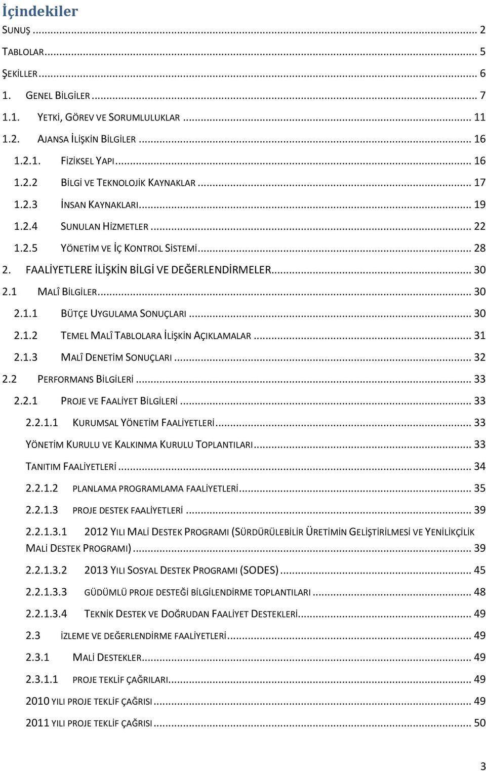 .. 30 2.1.2 TEMEL MALÎ TABLOLARA İLİŞKİN AÇIKLAMALAR... 31 2.1.3 MALÎ DENETİM SONUÇLARI... 32 2.2 PERFORMANS BİLGİLERİ... 33 2.2.1 PROJE VE FAALİYET BİLGİLERİ... 33 2.2.1.1 KURUMSAL YÖNETİM FAALİYETLERİ.