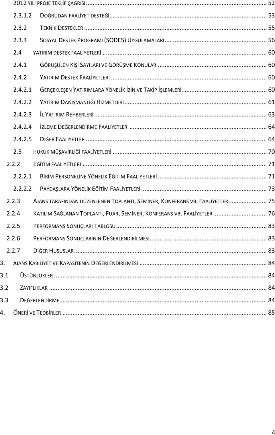 .. 61 2.4.2.3 İL YATIRIM REHBERLERİ... 63 2.4.2.4 İZLEME DEĞERLENDİRME FAALİYETLERİ... 64 2.4.2.5 DİĞER FAALİYETLER... 64 2.5 HUKUK MÜŞAVİRLİĞİ FAALİYETLERİ... 70 2.2.2 EĞİTİM FAALİYETLERİ... 71 2.2.2.1 BİRİM PERSONELİNE YÖNELİK EĞİTİM FAALİYETLERİ.