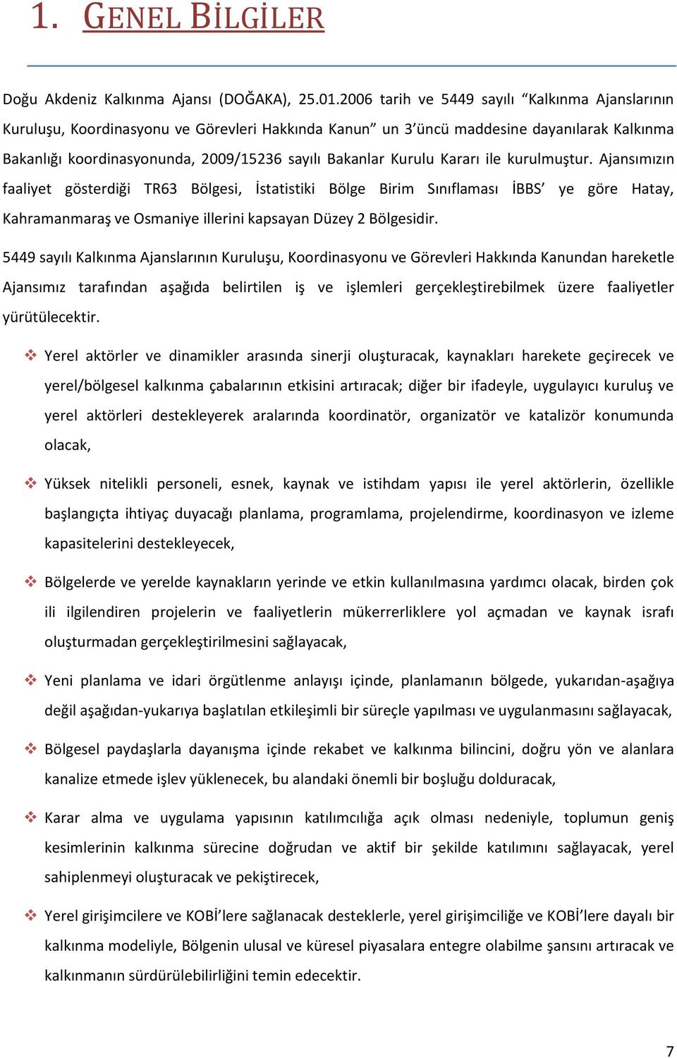 Kurulu Kararı ile kurulmuştur. Ajansımızın faaliyet gösterdiği TR63 Bölgesi, İstatistiki Bölge Birim Sınıflaması İBBS ye göre Hatay, Kahramanmaraş ve Osmaniye illerini kapsayan Düzey 2 Bölgesidir.