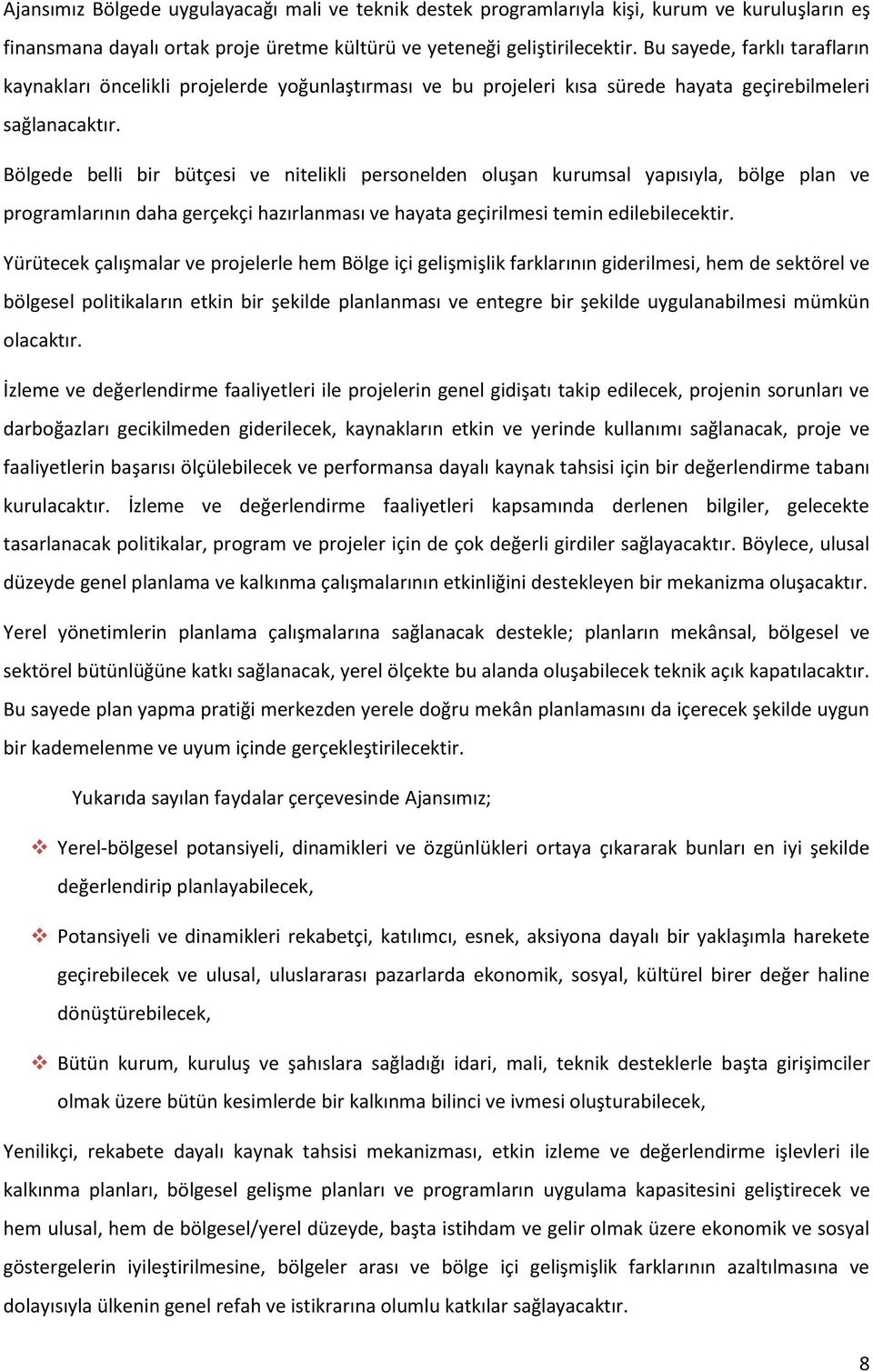 Bölgede belli bir bütçesi ve nitelikli personelden oluşan kurumsal yapısıyla, bölge plan ve programlarının daha gerçekçi hazırlanması ve hayata geçirilmesi temin edilebilecektir.