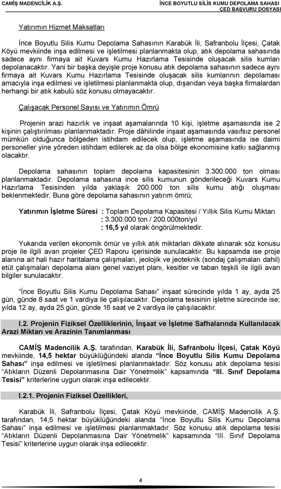 Yani bir başka deyişle proje konusu atık depolama sahasının sadece aynı firmaya ait Kuvars Kumu Hazırlama Tesisinde oluşacak silis kumlarının depolaması amacıyla inşa edilmesi ve işletilmesi