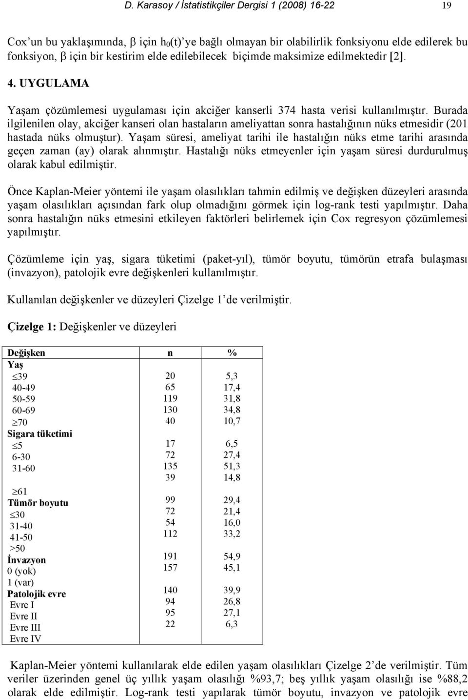 Burada ilgilenilen olay, akciğer kanseri olan hastaların ameliyattan sonra hastalığının nüks etmesidir (2 hastada nüks olmuştur).