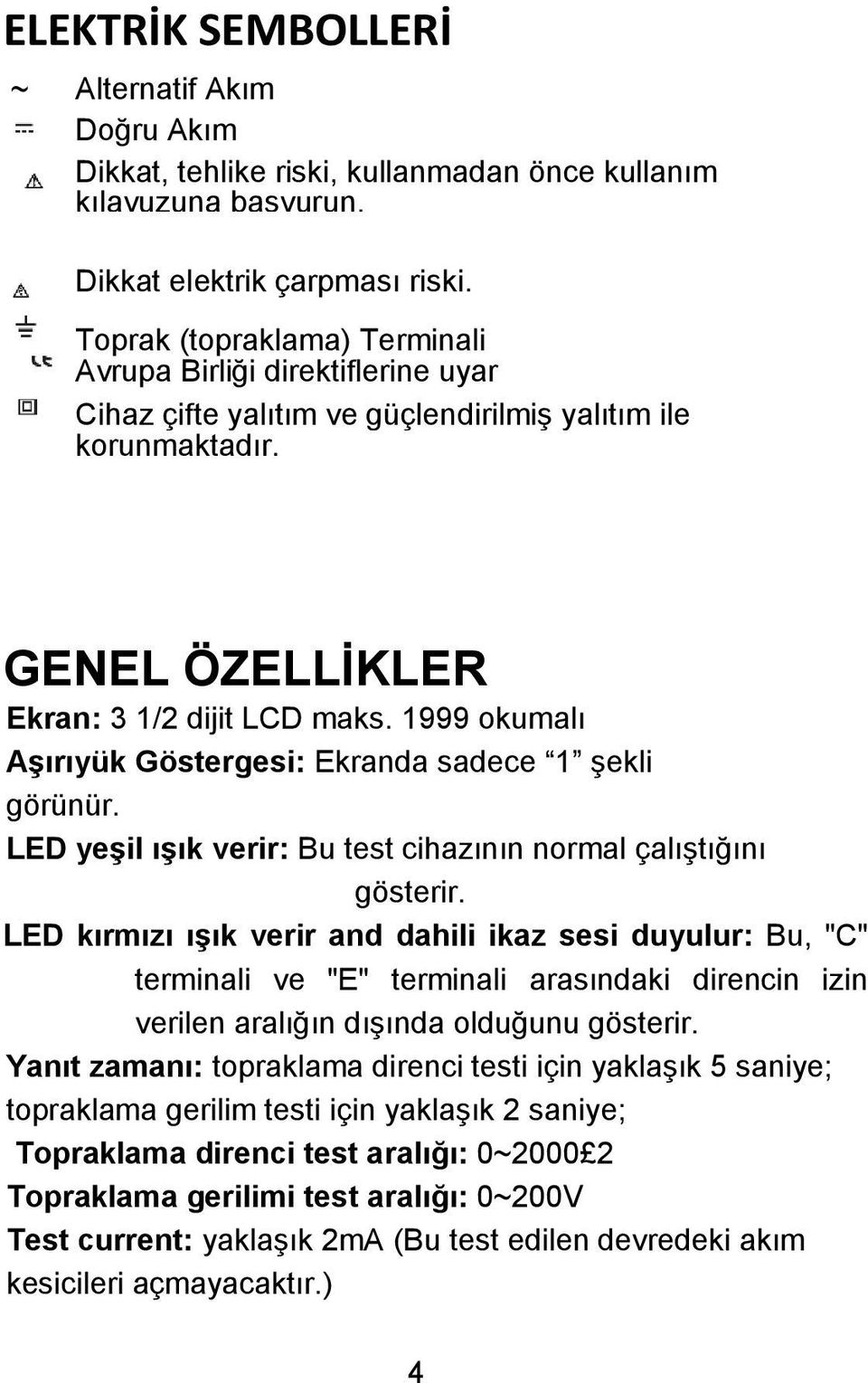 1999 okumalı Aşırıyük Göstergesi: Ekranda sadece 1 Ģekli görünür. LED yeşil ışık verir: Bu test cihazının normal çalıģtığını gösterir.