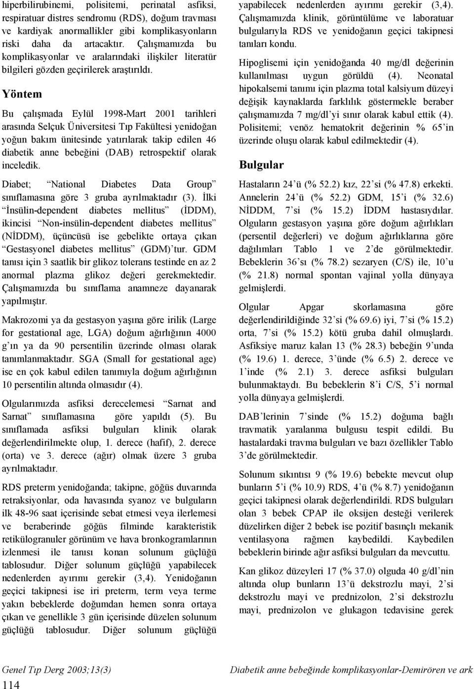 Yöntem Bu çalışmada Eylül 1998-Mart 2001 tarihleri arasında Selçuk Üniversitesi Tıp Fakültesi yenidoğan yoğun bakım ünitesinde yatırılarak takip edilen 46 diabetik anne bebeğini (DAB) retrospektif