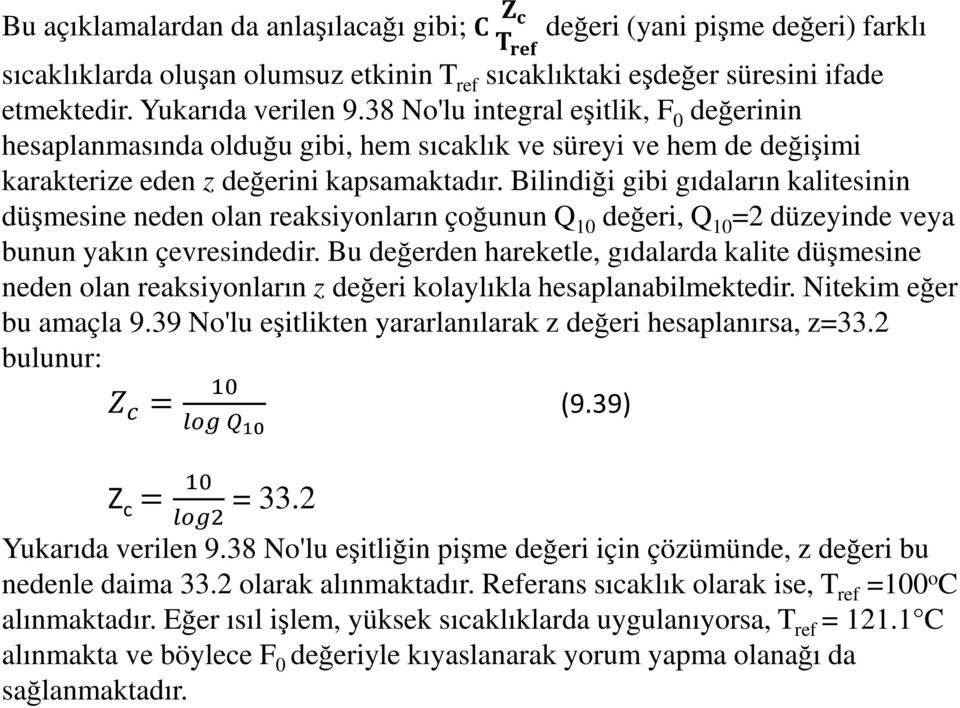 Bilindiği gibi gıdaların kalitesinin düşmesine neden olan reaksiyonların çoğunun Q 10 değeri, Q 10 =2 düzeyinde veya bunun yakın çevresindedir.