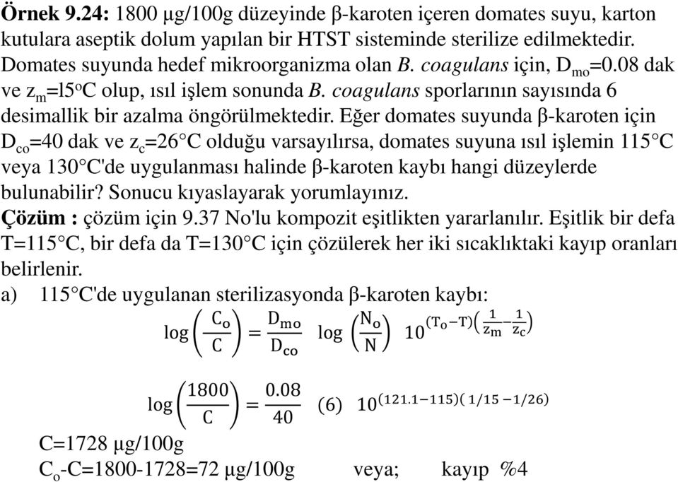 Eğer domates suyunda β-karoten için D co =40 dak ve z c =26 C olduğu varsayılırsa, domates suyuna ısıl işlemin 115 C veya 130 C'de uygulanması halinde β-karoten kaybı hangi düzeylerde bulunabilir?