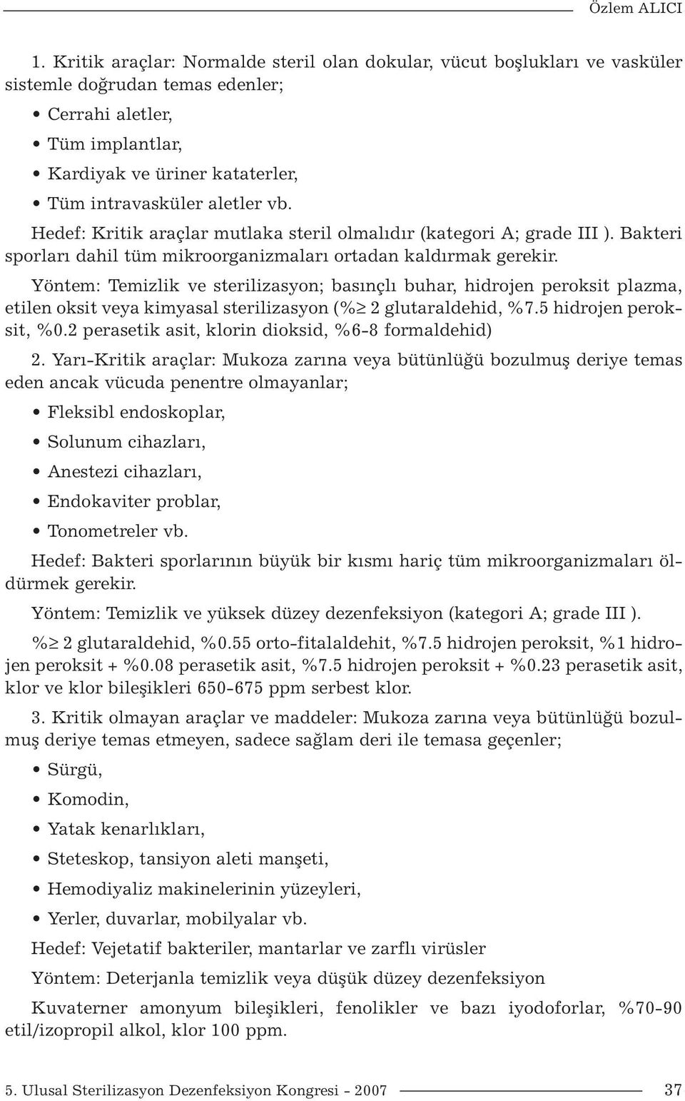 vb. Hedef: Kritik araçlar mutlaka steril olmalıdır (kategori A; grade III ). Bakteri sporları dahil tüm mikroorganizmaları ortadan kaldırmak gerekir.