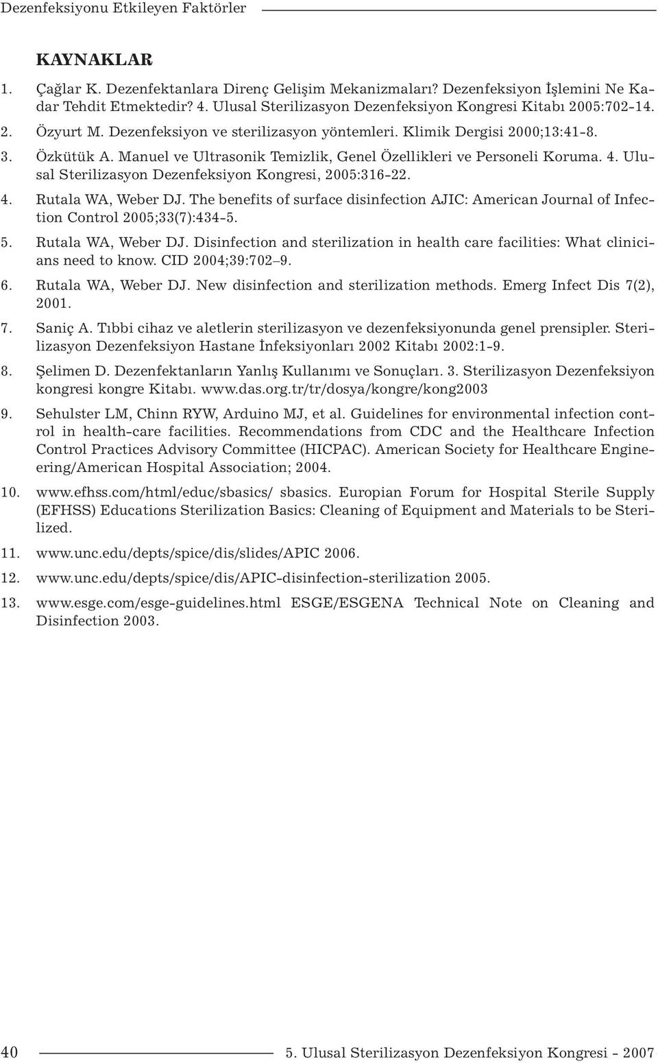 Ulusal Sterilizasyon Dezenfeksiyon Kongresi, 2005:316-22. 4. Rutala WA, Weber DJ. The benefits of surface disinfection AJIC: American Journal of Infection Control 2005;33(7):434-5. 5.