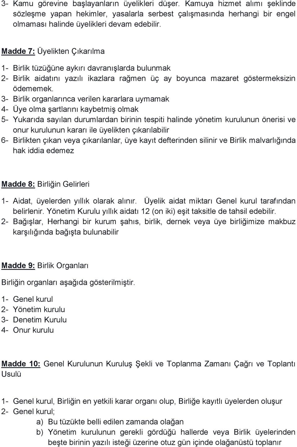 3- Birlik organlarınca verilen kararlara uymamak 4- Üye olma şartlarını kaybetmiş olmak 5- Yukarıda sayılan durumlardan birinin tespiti halinde yönetim kurulunun önerisi ve onur kurulunun kararı ile