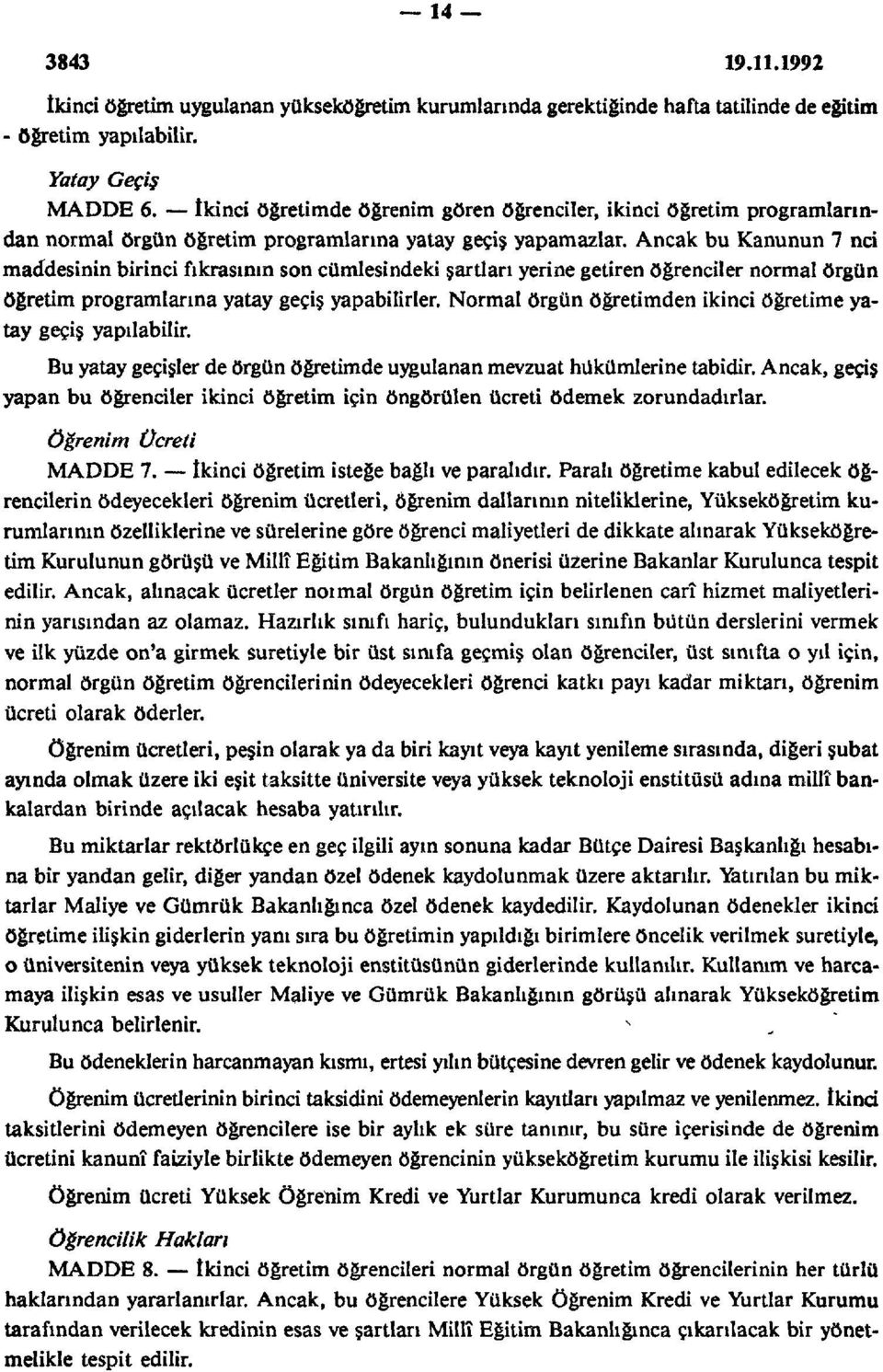 Ancak bu Kanunun 7 nci maddesinin birinci fıkrasının son cümlesindeki şartları yerine getiren öğrenciler normal örgün öğretim programlarına yatay geçiş yapabilirler.