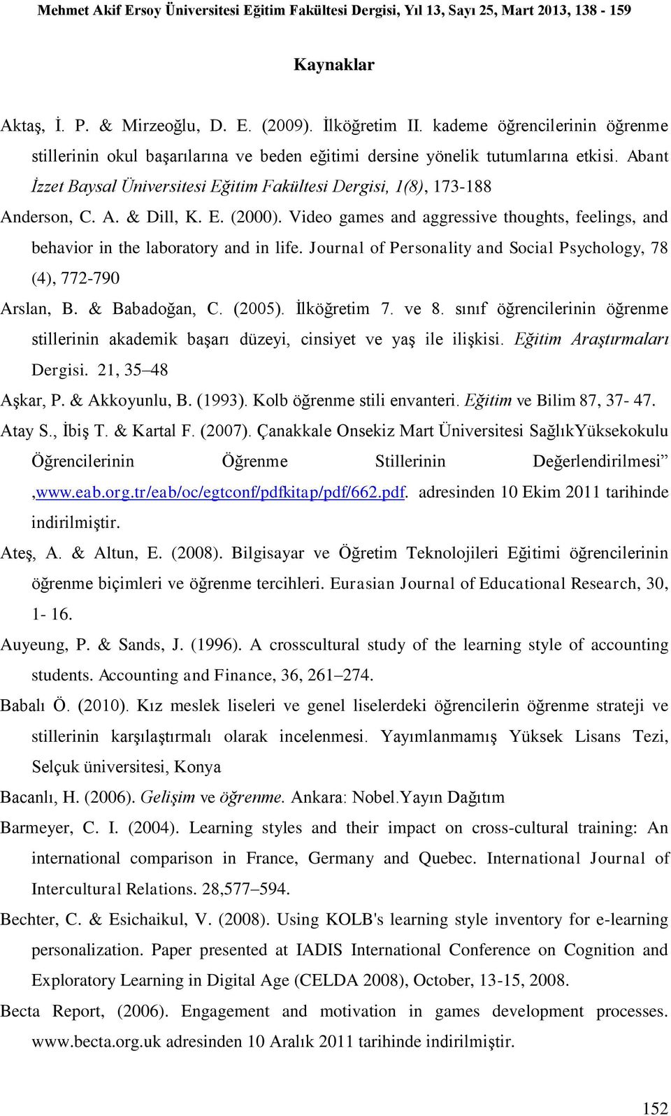 Journal of Personality and Social Psychology, 78 (4), 772-790 Arslan, B. & Babadoğan, C. (2005). İlköğretim 7. ve 8.