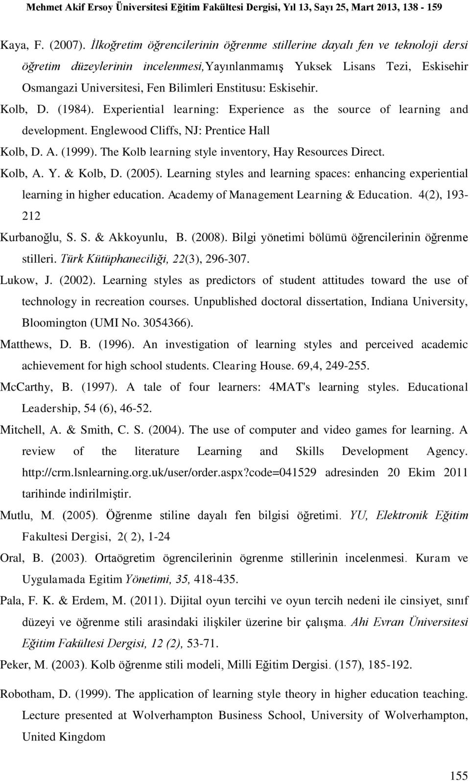 Enstitusu: Eskisehir. Kolb, D. (1984). Experiential learning: Experience as the source of learning and development. Englewood Cliffs, NJ: Prentice Hall Kolb, D. A. (1999).