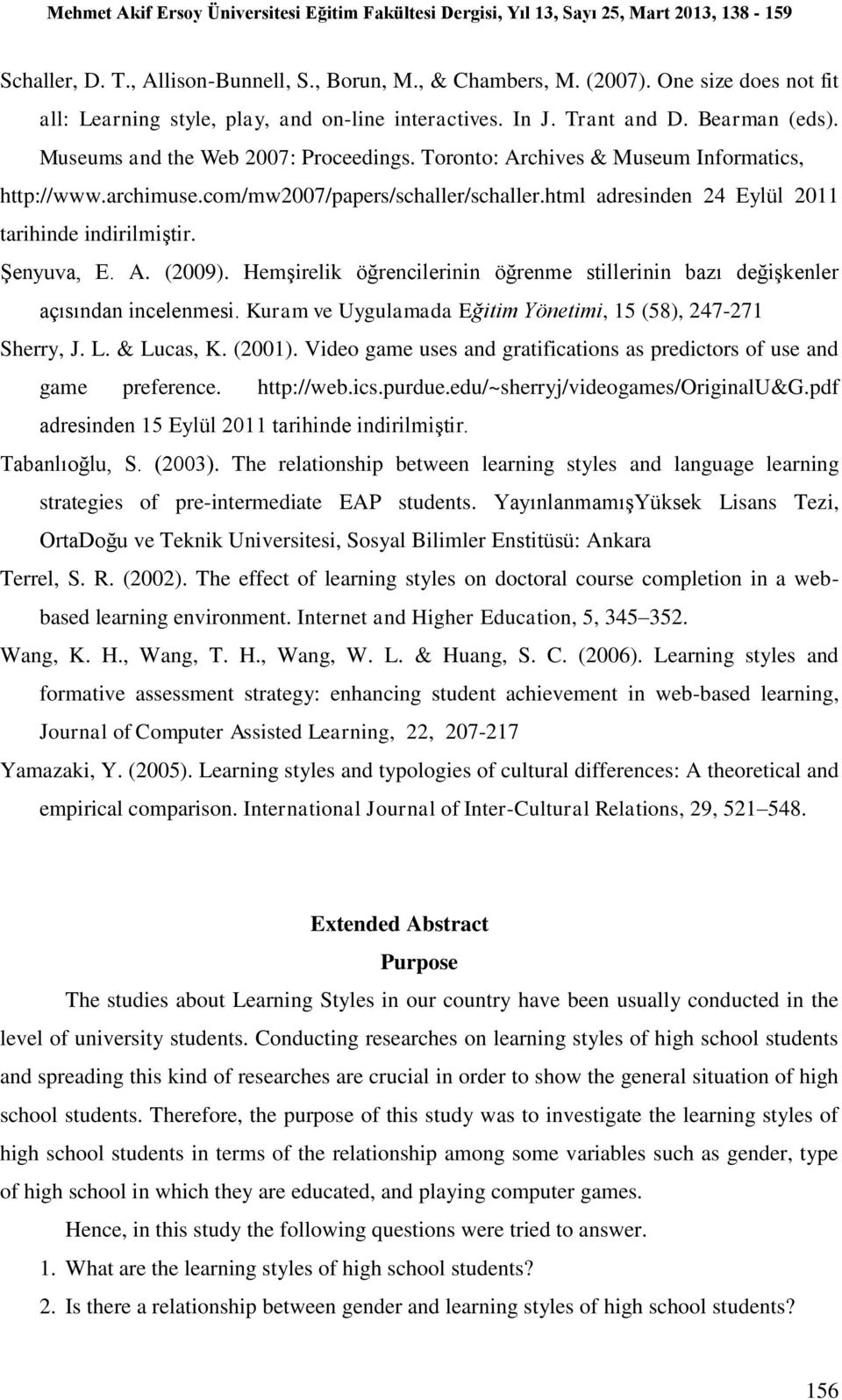 Şenyuva, E. A. (2009). Hemşirelik öğrencilerinin öğrenme stillerinin bazı değişkenler açısından incelenmesi. Kuram ve Uygulamada Eğitim Yönetimi, 15 (58), 247-271 Sherry, J. L. & Lucas, K. (2001).