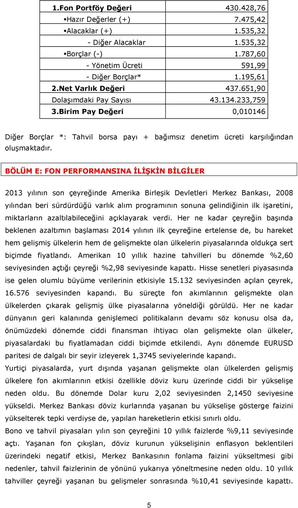 BÖLÜM E: FON PERFORMANSINA İLİŞKİN BİLGİLER 2013 yılının son çeyreğinde Amerika Birleşik Devletleri Merkez Bankası, 2008 yılından beri sürdürdüğü varlık alım programının sonuna gelindiğinin ilk