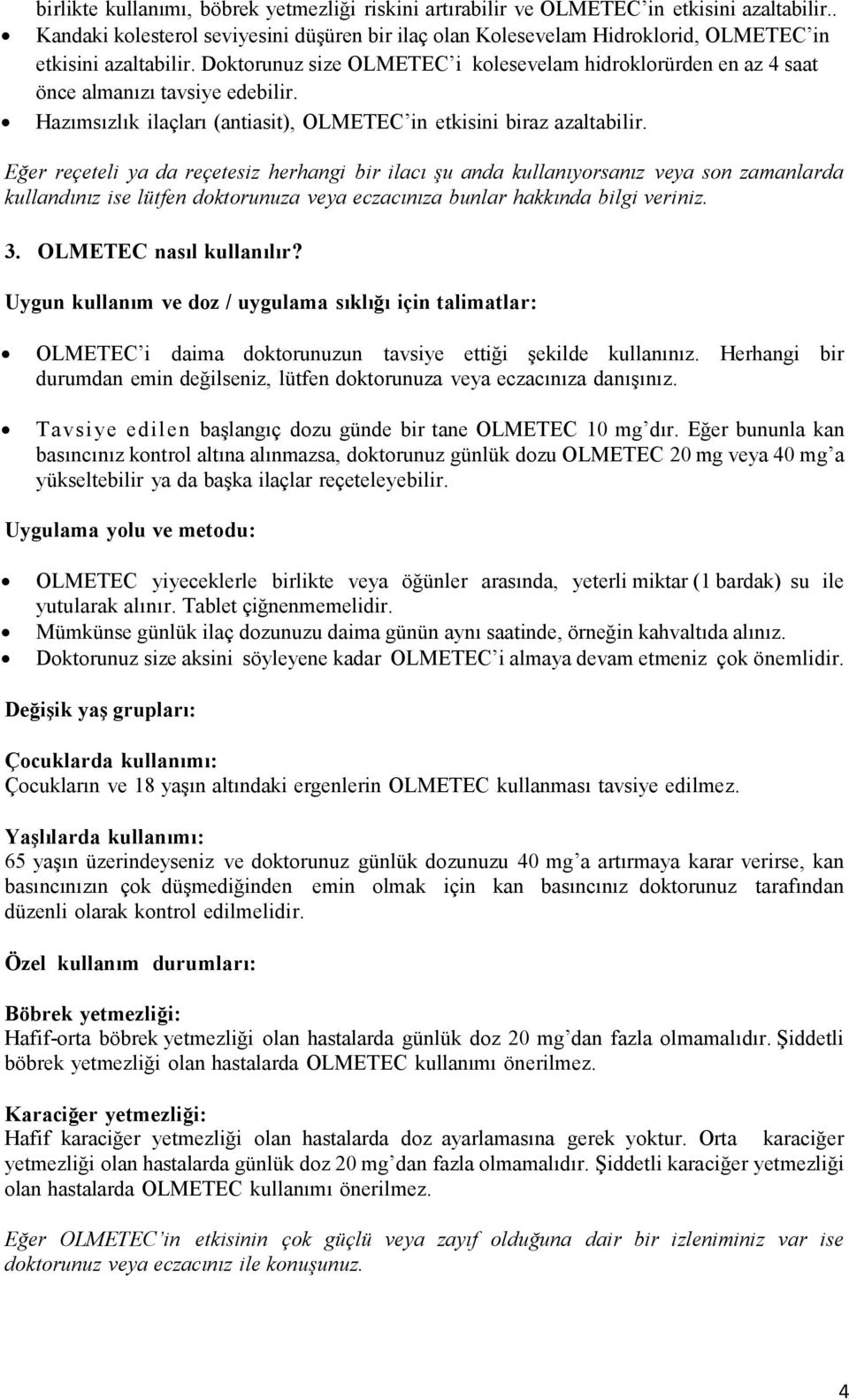 Doktorunuz size OLMETEC i kolesevelam hidroklorürden en az 4 saat önce almanızı tavsiye edebilir. Hazımsızlık ilaçları (antiasit), OLMETEC in etkisini biraz azaltabilir.