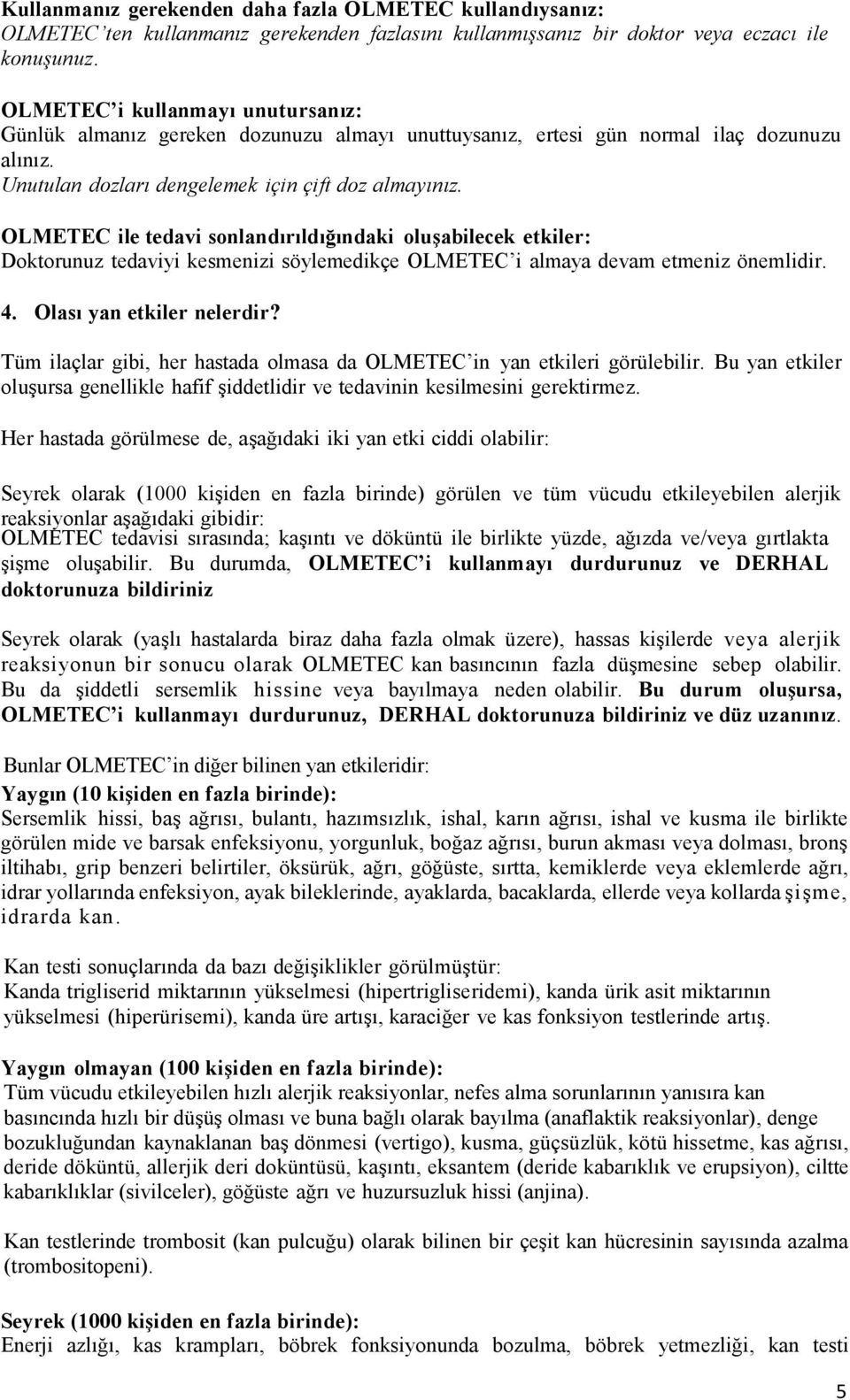 OLMETEC ile tedavi sonlandırıldığındaki oluşabilecek etkiler: Doktorunuz tedaviyi kesmenizi söylemedikçe OLMETEC i almaya devam etmeniz önemlidir. 4. Olası yan etkiler nelerdir?