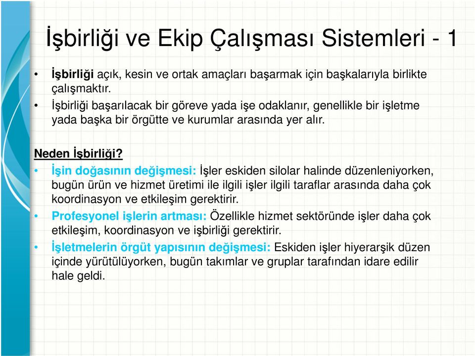 İşin doğasının değişmesi:işler eskiden silolar halinde düzenleniyorken, bugün ürün ve hizmet üretimi ile ilgili işler ilgili taraflar arasında daha çok koordinasyon ve etkileşim