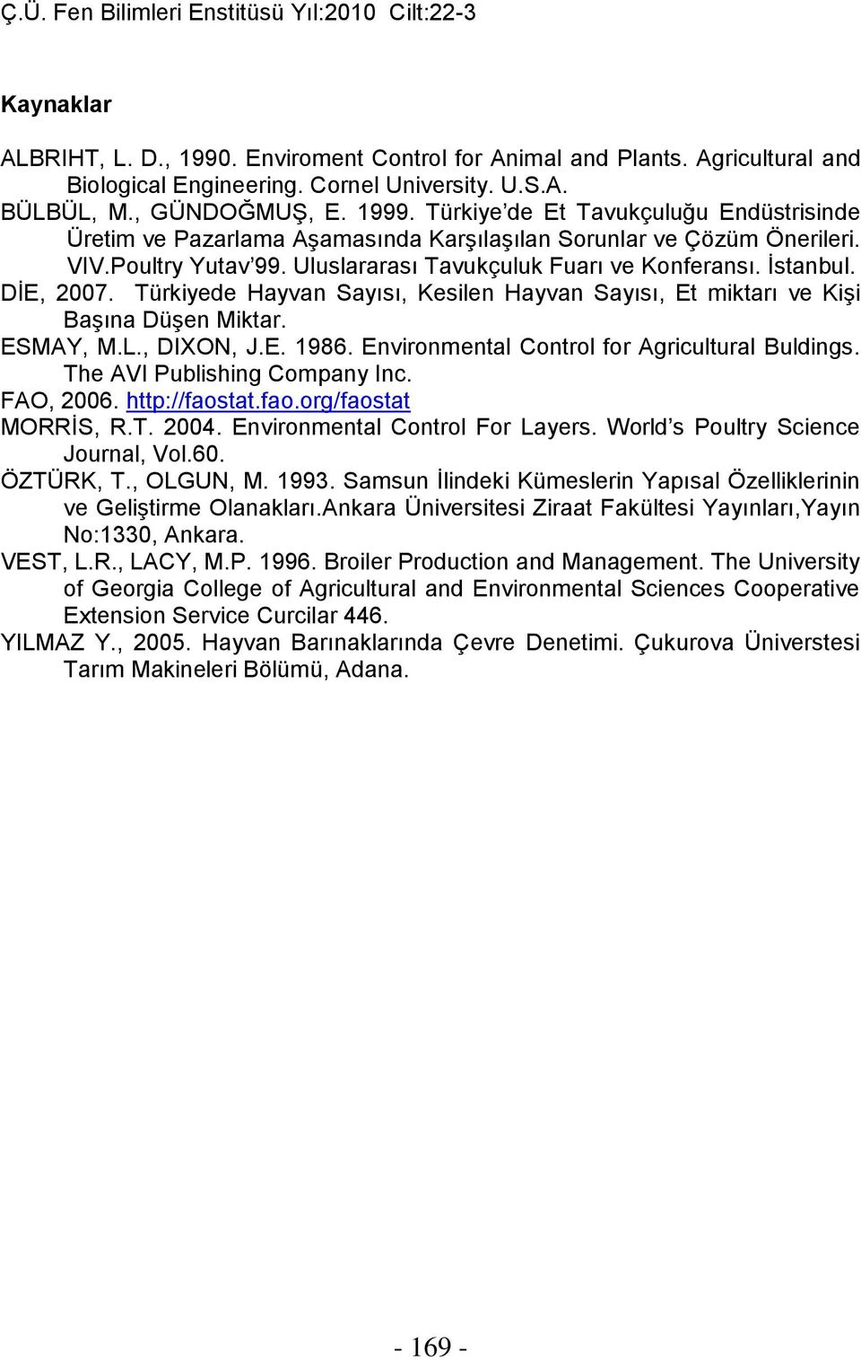 Türkiyede Hayvan Sayısı, Kesilen Hayvan Sayısı, Et miktarı ve Kişi Başına Düşen Miktar. ESMAY, M.L., DIXON, J.E. 1986. Environmental Control for Agricultural Buldings. The AVI Publishing Company Inc.