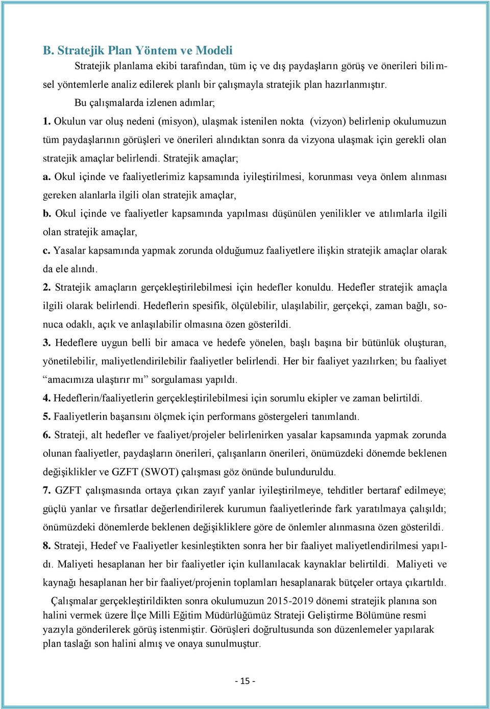 Okulun var oluş nedeni (misyon), ulaşmak istenilen nokta (vizyon) belirlenip okulumuzun tüm paydaşlarının görüşleri ve önerileri alındıktan sonra da vizyona ulaşmak için gerekli olan stratejik