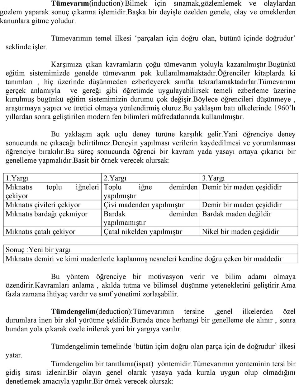 bugünkü eğitim sistemimizde genelde tümevarım pek kullanılmamaktadır.öğrenciler kitaplarda ki tanımları, hiç üzerinde düşünmeden ezberleyerek sınıfta tekrarlamaktadırlar.