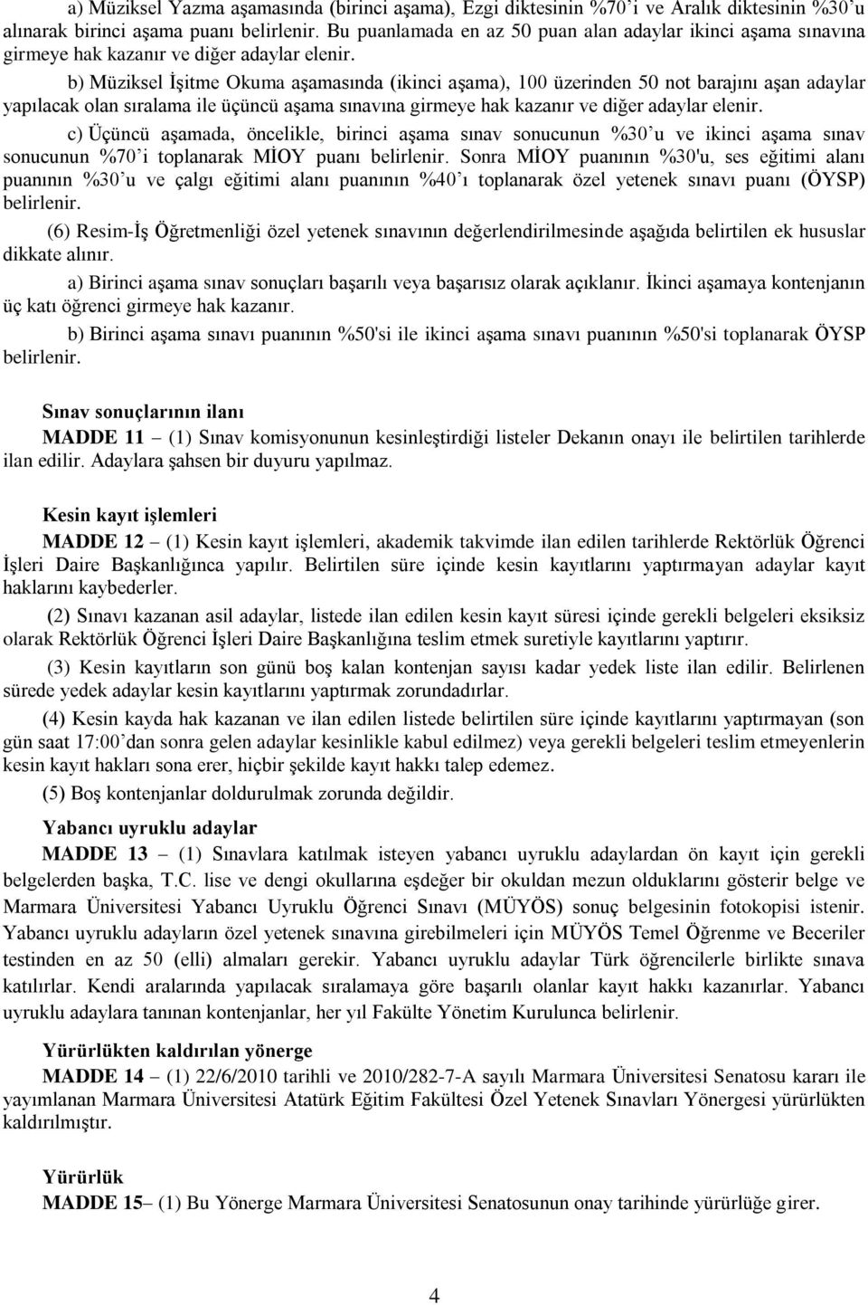 b) Müziksel İşitme Okuma aşamasında (ikinci aşama), 100 üzerinden 50 not barajını aşan adaylar yapılacak olan sıralama ile üçüncü aşama sınavına girmeye hak kazanır ve diğer adaylar elenir.