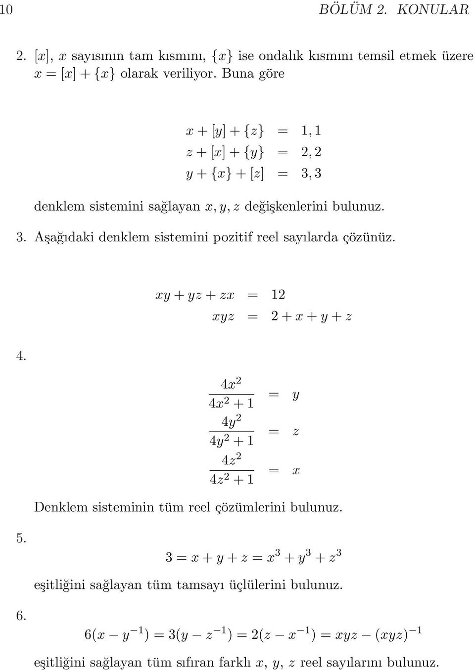 xy + yz + zx = 1 xyz = + x + y + z 4. 4x 4x + 1 4y 4y + 1 4z 4z + 1 = y = z = x Denklem sisteminin tüm reel çözümlerini bulunuz. 5.