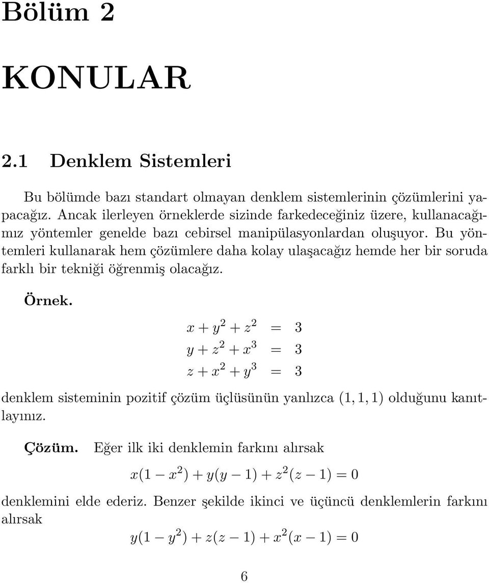 Bu yöntemleri kullanarak hem çözümlere daha kolay ulaşacağız hemde her bir soruda farklı bir tekniği öğrenmiş olacağız. Örnek.