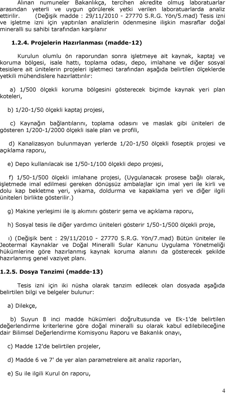 Projelerin Hazırlanması (madde-12) Kurulun olumlu ön raporundan sonra işletmeye ait kaynak, kaptaj ve koruma bölgesi, isale hattı, toplama odası, depo, imlahane ve diğer sosyal tesislere ait