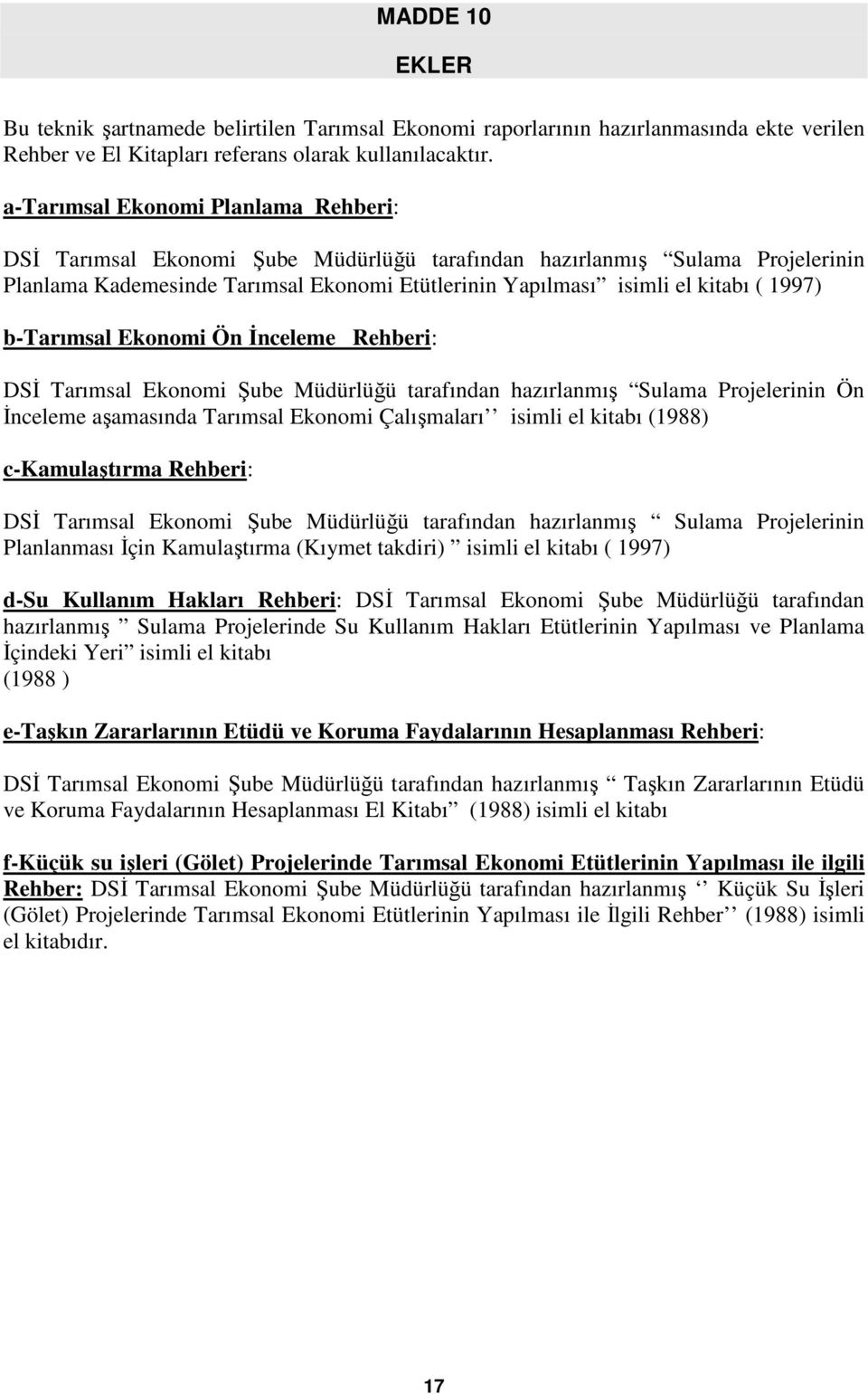 1997) b-tarımsal Ekonomi Ön İnceleme Rehberi: DSİ Tarımsal Ekonomi Şube Müdürlüğü tarafından hazırlanmış Sulama Projelerinin Ön İnceleme aşamasında Tarımsal Ekonomi Çalışmaları isimli el kitabı