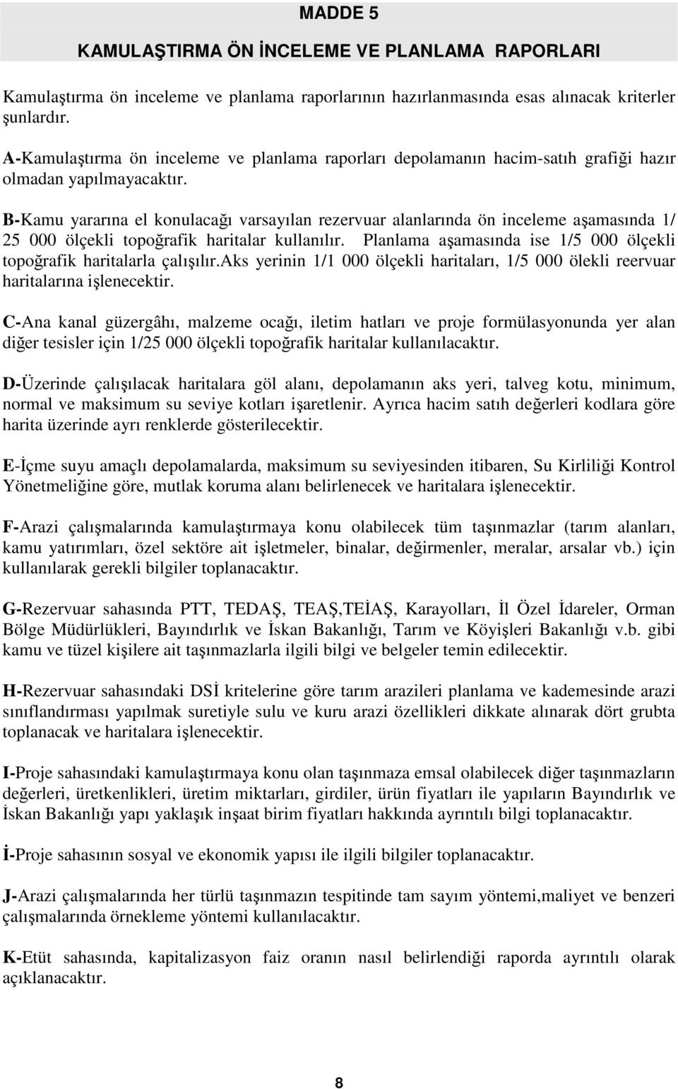 B-Kamu yararına el konulacağı varsayılan rezervuar alanlarında ön inceleme aşamasında 1/ 25 000 ölçekli topoğrafik haritalar kullanılır.