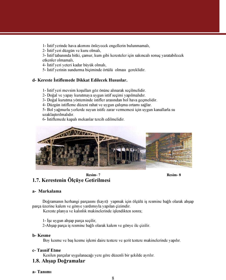 1- İstif yeri mevsim koşulları göz önüne alınarak seçilmelidir. 2- Doğal ve yapay kurutmaya uygun istif seçimi yapılmalıdır. 3- Doğal kurutma yönteminde istifler arasından bol hava geçmelidir.