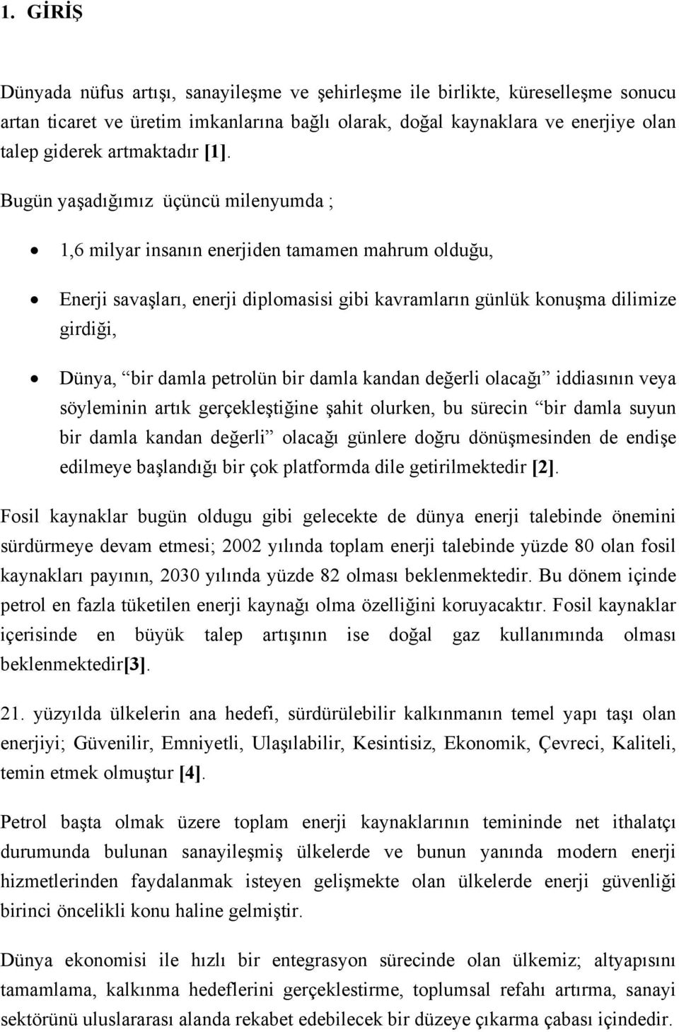 Bugün yaşadığımız üçüncü milenyumda ; 1,6 milyar insanın enerjiden tamamen mahrum olduğu, Enerji savaşları, enerji diplomasisi gibi kavramların günlük konuşma dilimize girdiği, Dünya, bir damla