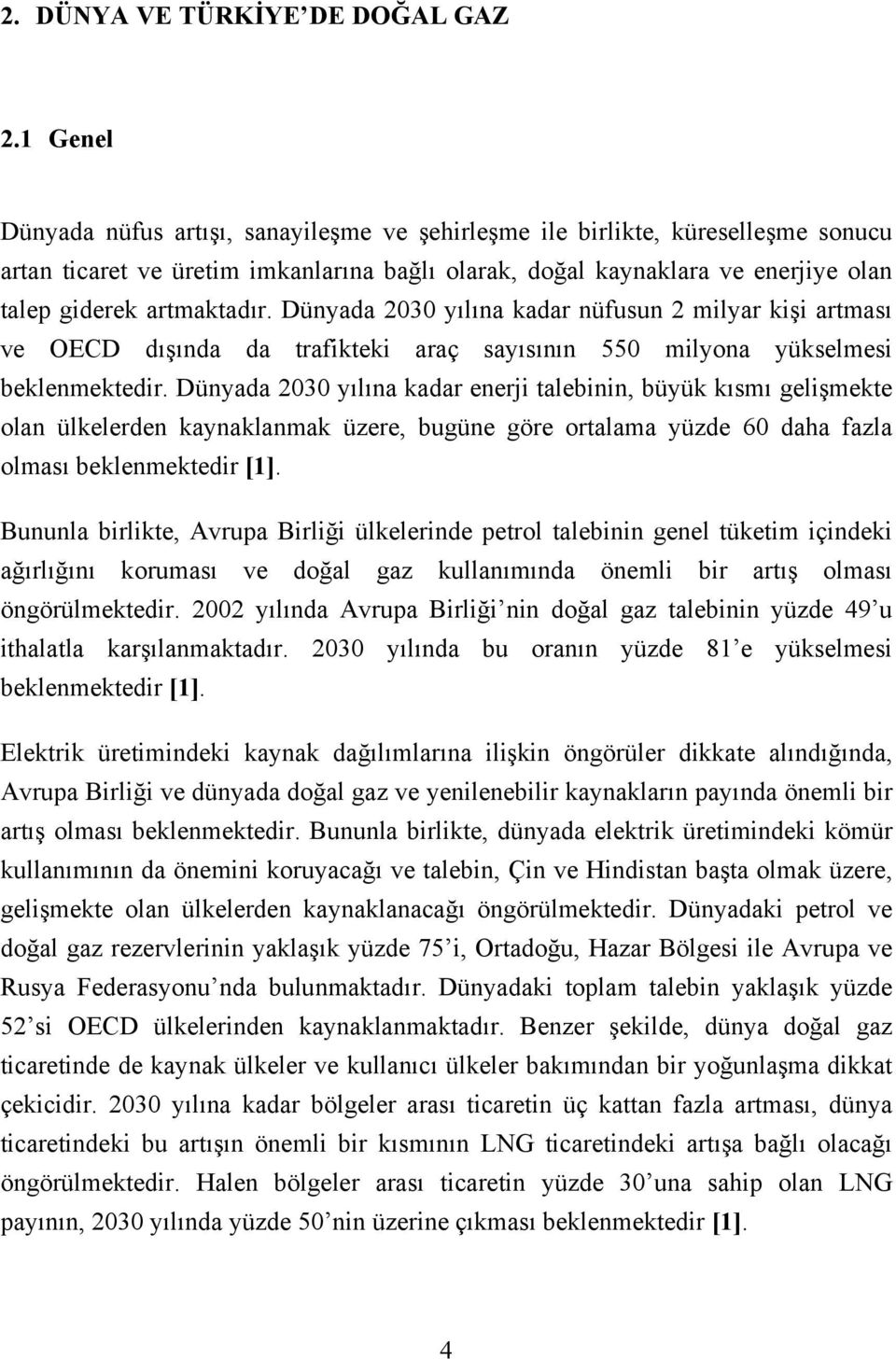 Dünyada 2030 yılına kadar nüfusun 2 milyar kişi artması ve OECD dışında da trafikteki araç sayısının 550 milyona yükselmesi beklenmektedir.