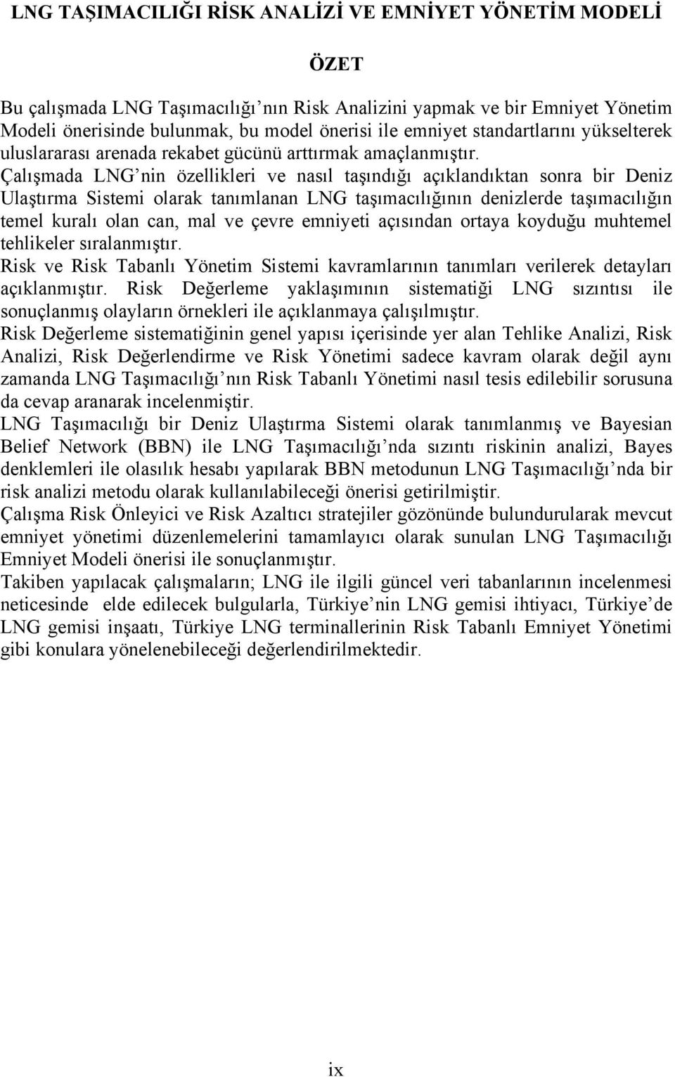 Çalışmada LNG nin özellikleri ve nasıl taşındığı açıklandıktan sonra bir Deniz Ulaştırma Sistemi olarak tanımlanan LNG taşımacılığının denizlerde taşımacılığın temel kuralı olan can, mal ve çevre