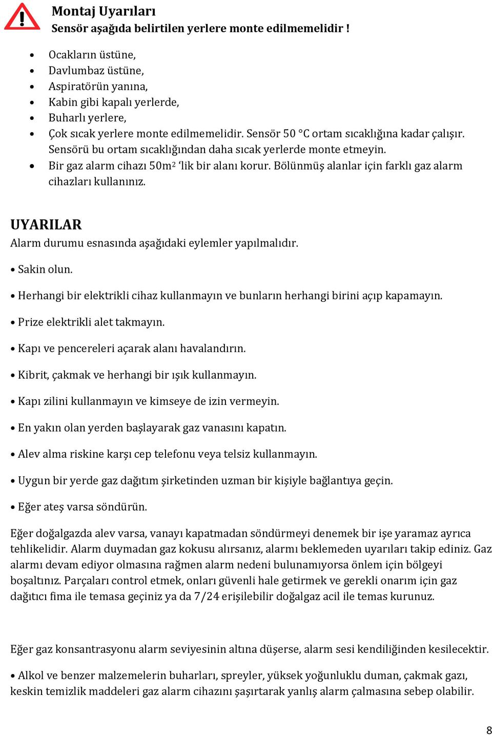 Sensörü bu ortam sıcaklığından daha sıcak yerlerde monte etmeyin. Bir gaz alarm cihazı 50m 2 lik bir alanı korur. Bölünmüş alanlar için farklı gaz alarm cihazları kullanınız.