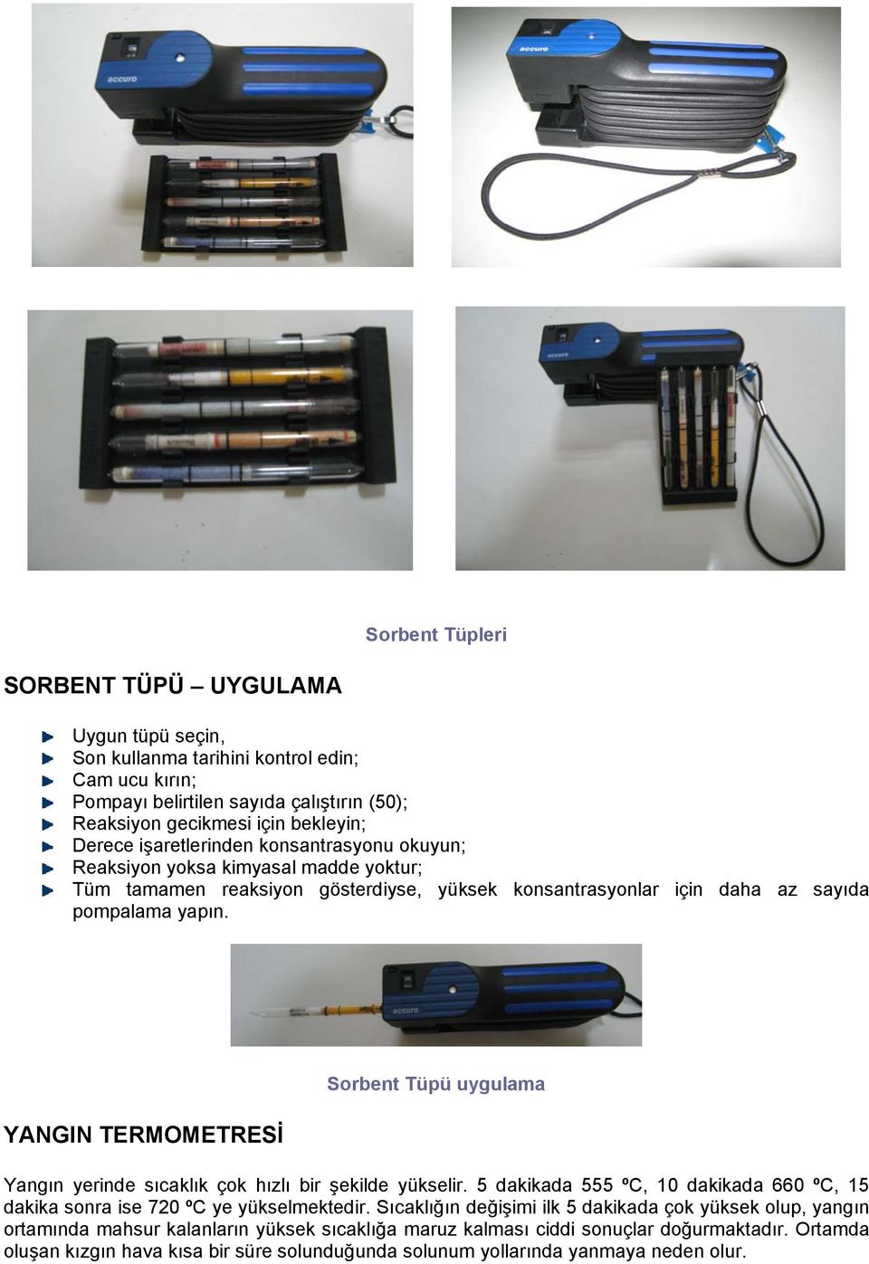 YANGIN TERMOMETRESİ Sorbent Tüpü uygulama Yangın yerinde sıcaklık çok hızlı bir şekilde yükselir. 5 dakikada 555 ºC, 10 dakikada 660 ºC, 15 dakika sonra ise 720 ºC ye yükselmektedir.