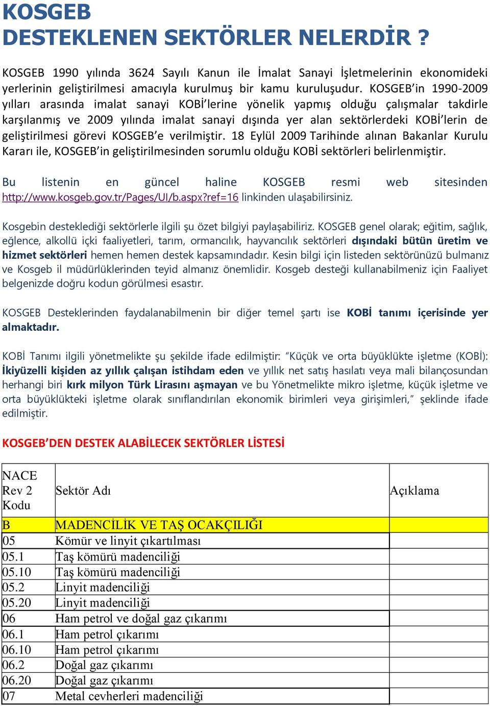 geliştirilmesi görevi KOSGEB e verilmiştir. 18 Eylül 2009 Tarihinde alınan Bakanlar Kurulu Kararı ile, KOSGEB in geliştirilmesinden sorumlu olduğu KOBİ sektörleri belirlenmiştir.