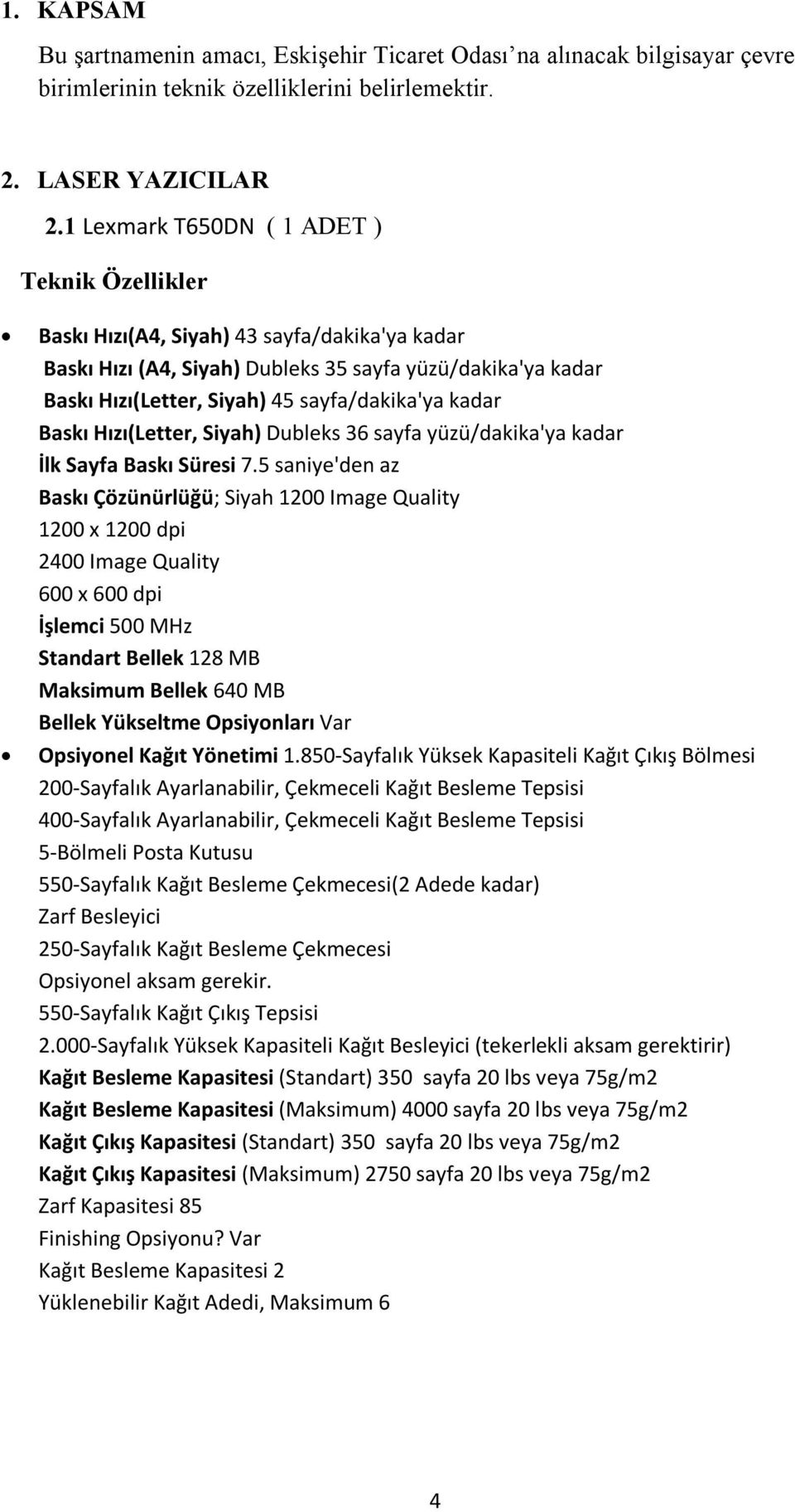 kadar Baskı Hızı(Letter, Siyah) Dubleks 36 sayfa yüzü/dakika'ya kadar İlk Sayfa Baskı Süresi 7.