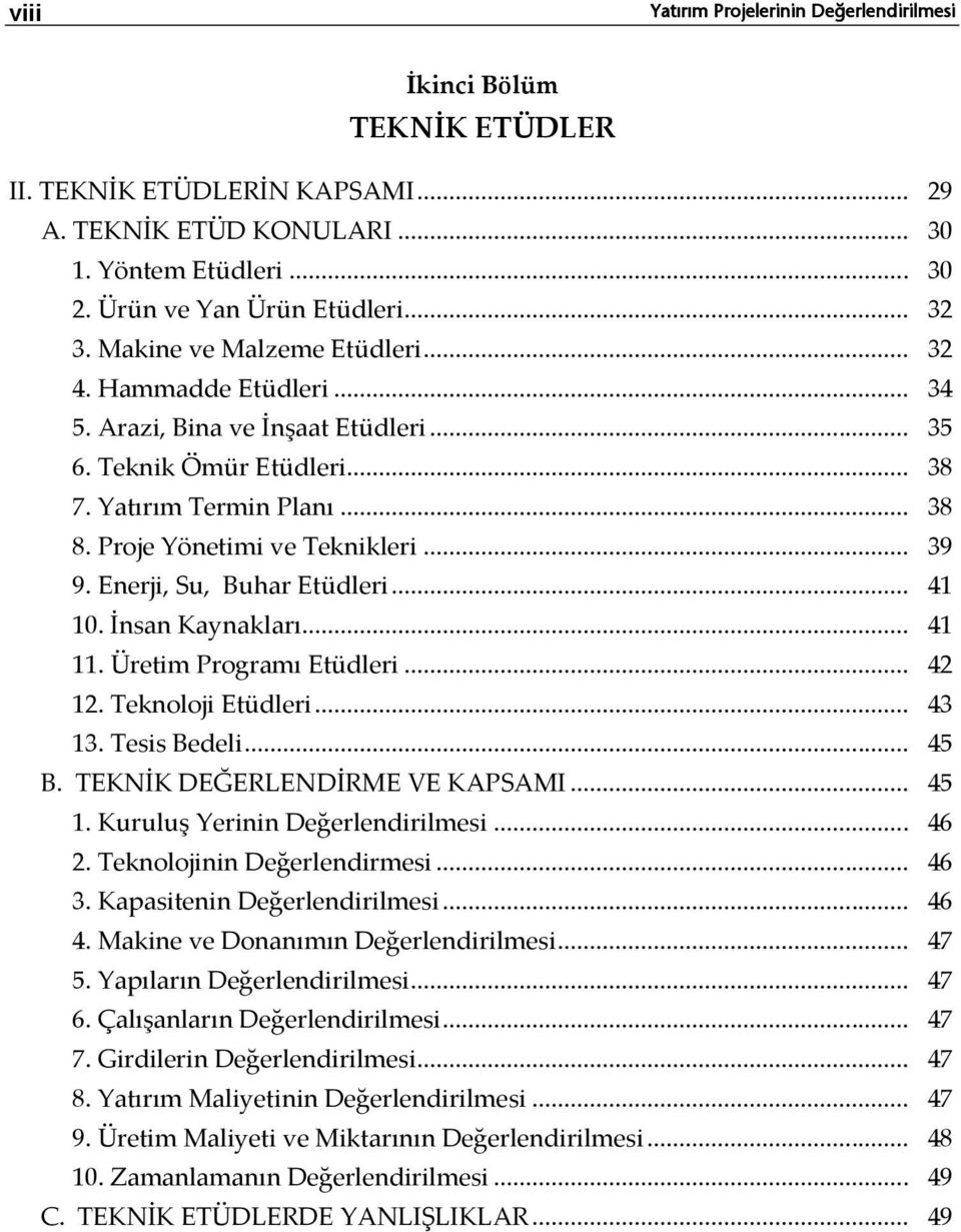 Enerji, Su, Buhar Etüdleri... 41 10. İnsan Kaynakları... 41 11. Üretim Programı Etüdleri... 42 12. Teknoloji Etüdleri... 43 13. Tesis Bedeli... 45 B. TEKNİK DEĞERLENDİRME VE KAPSAMI... 45 1.