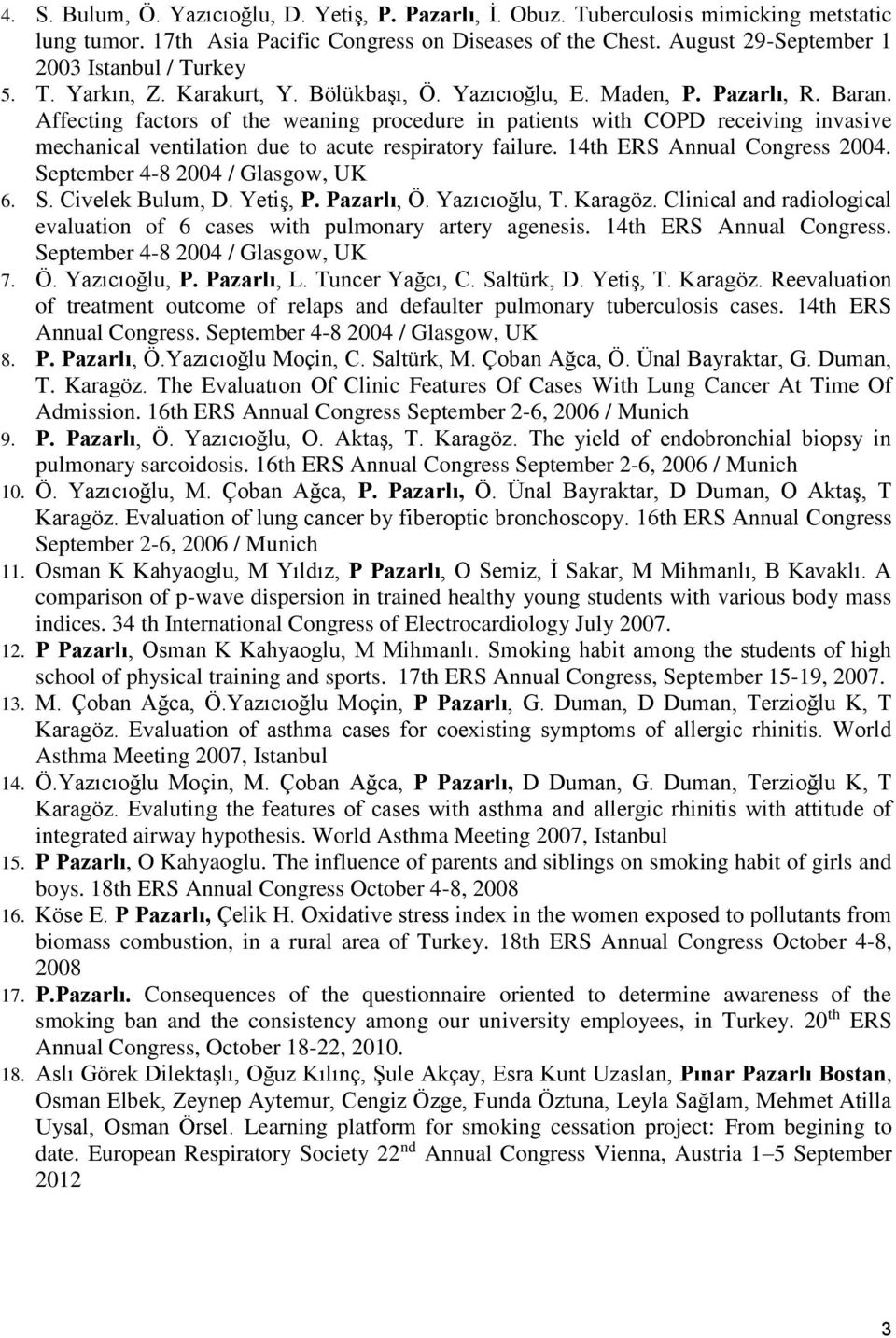 Affecting factors of the weaning procedure in patients with COPD receiving invasive mechanical ventilation due to acute respiratory failure. 14th ERS Annual Congress 2004.