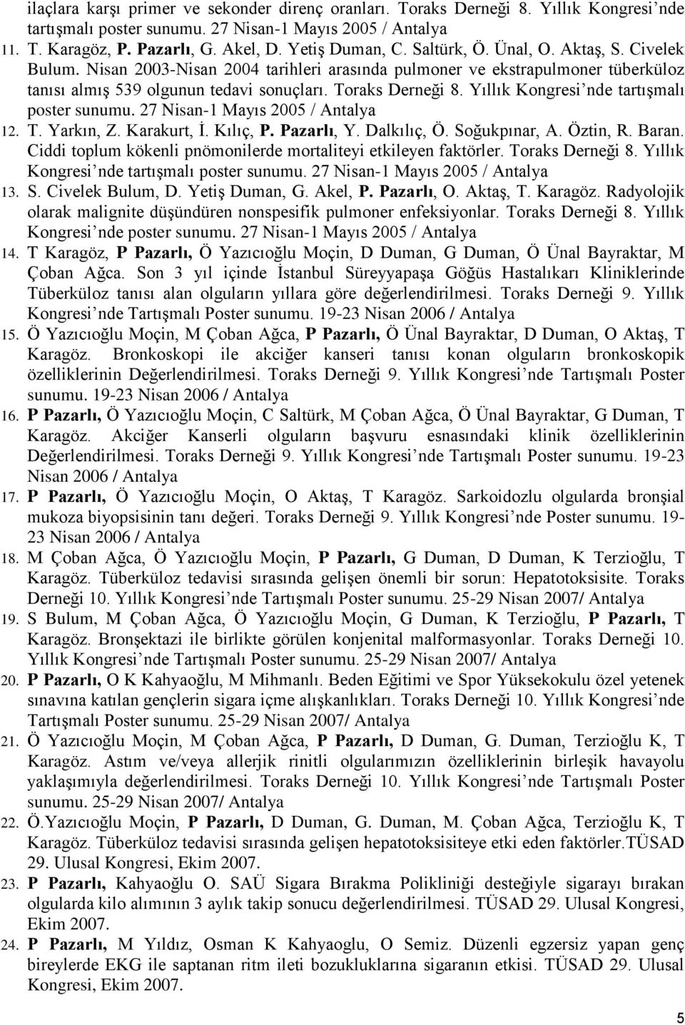 Toraks Derneği 8. Yıllık Kongresi nde tartışmalı poster sunumu. 27 Nisan-1 Mayıs 2005 / Antalya 12. T. Yarkın, Z. Karakurt, İ. Kılıç, P. Pazarlı, Y. Dalkılıç, Ö. Soğukpınar, A. Öztin, R. Baran.