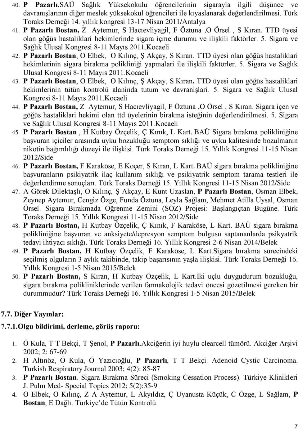 TTD üyesi olan göğüs hastaliklari hekimlerinde sigara içme durumu ve ilişkili faktörler. 5. Sigara ve Sağlık Ulusal Kongresi 8-11 Mayıs 2011.Kocaeli 42.