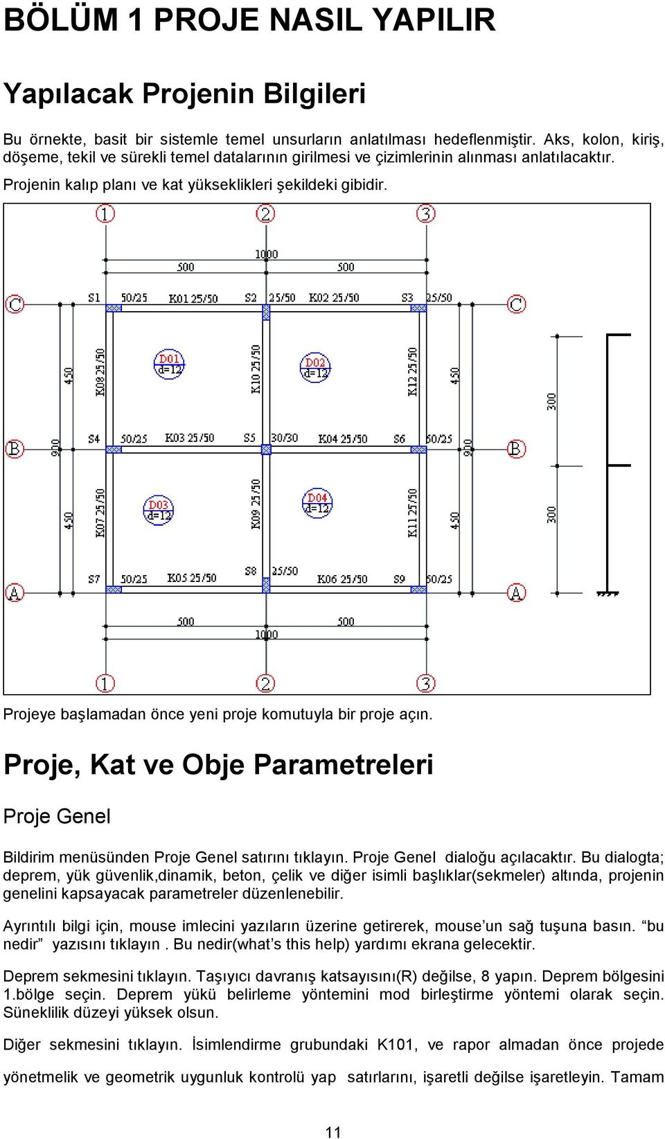 Projeye başlamadan önce yeni proje komutuyla bir proje açın. Proje, Kat ve Obje Parametreleri Proje Genel Bildirim menüsünden Proje Genel satırını tıklayın. Proje Genel dialoğu açılacaktır.