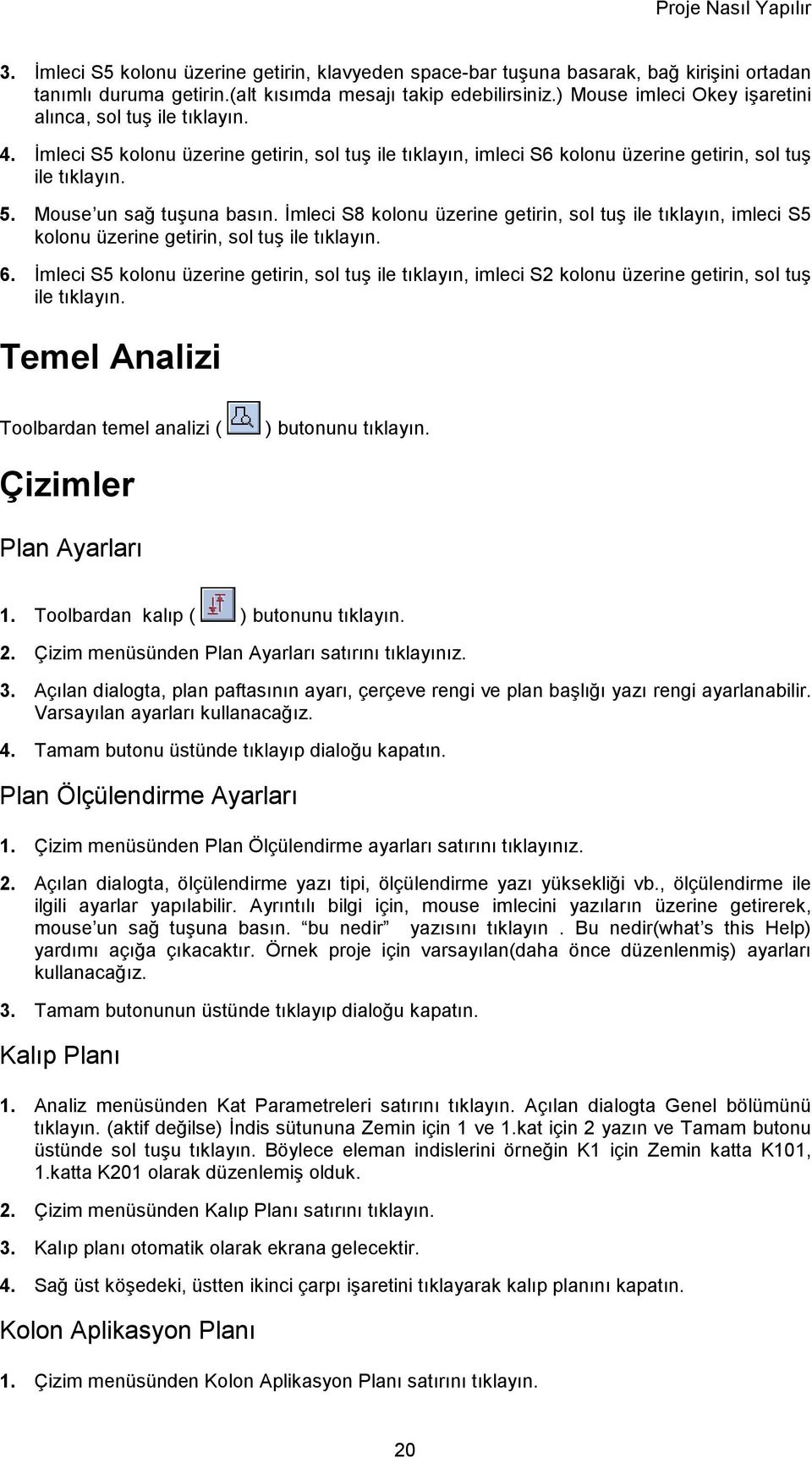 Mouse un sağ tuşuna basın. İmleci S8 kolonu üzerine getirin, sol tuş ile tıklayın, imleci S5 kolonu üzerine getirin, sol tuş ile tıklayın. 6.