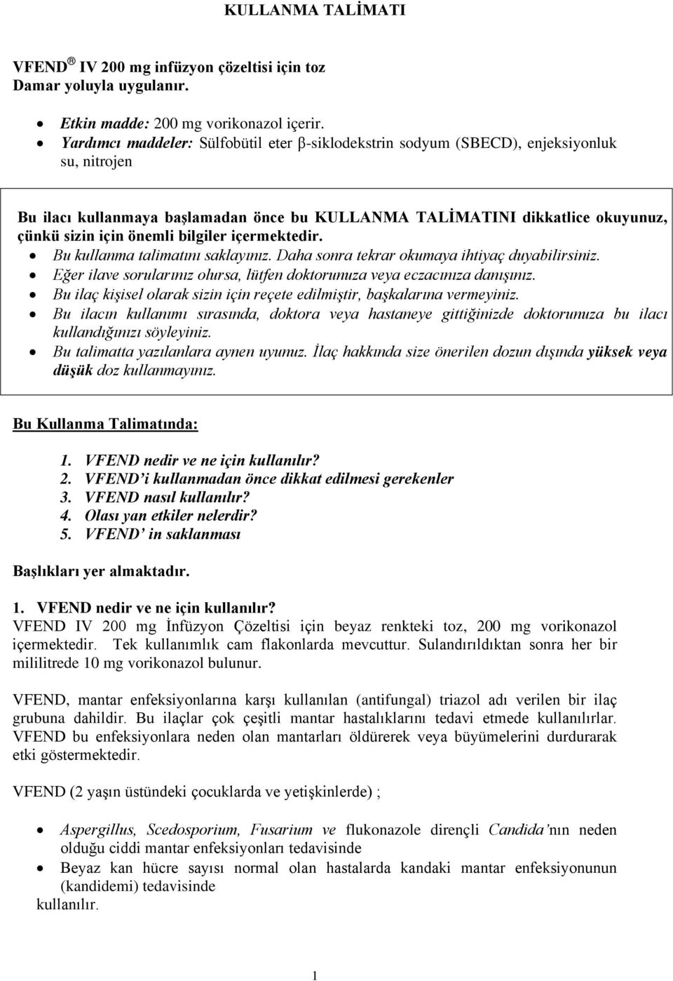 bilgiler içermektedir. Bu kullanma talimatını saklayınız. Daha sonra tekrar okumaya ihtiyaç duyabilirsiniz. Eğer ilave sorularınız olursa, lütfen doktorunuza veya eczacınıza danışınız.