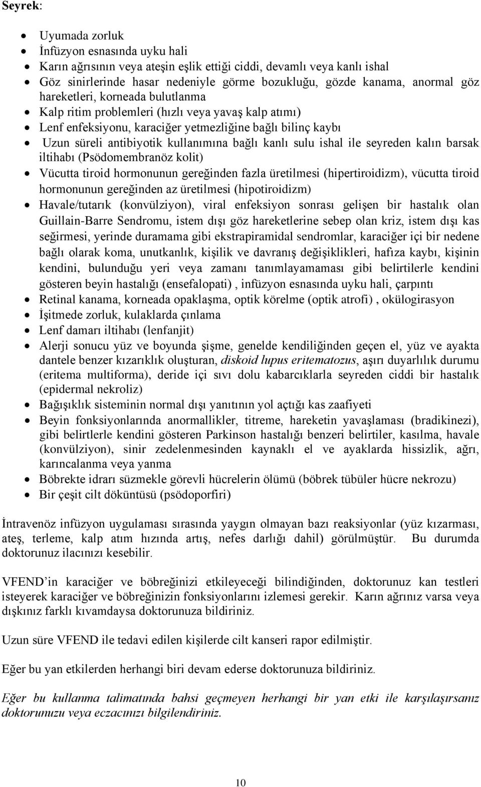 sulu ishal ile seyreden kalın barsak iltihabı (Psödomembranöz kolit) Vücutta tiroid hormonunun gereğinden fazla üretilmesi (hipertiroidizm), vücutta tiroid hormonunun gereğinden az üretilmesi