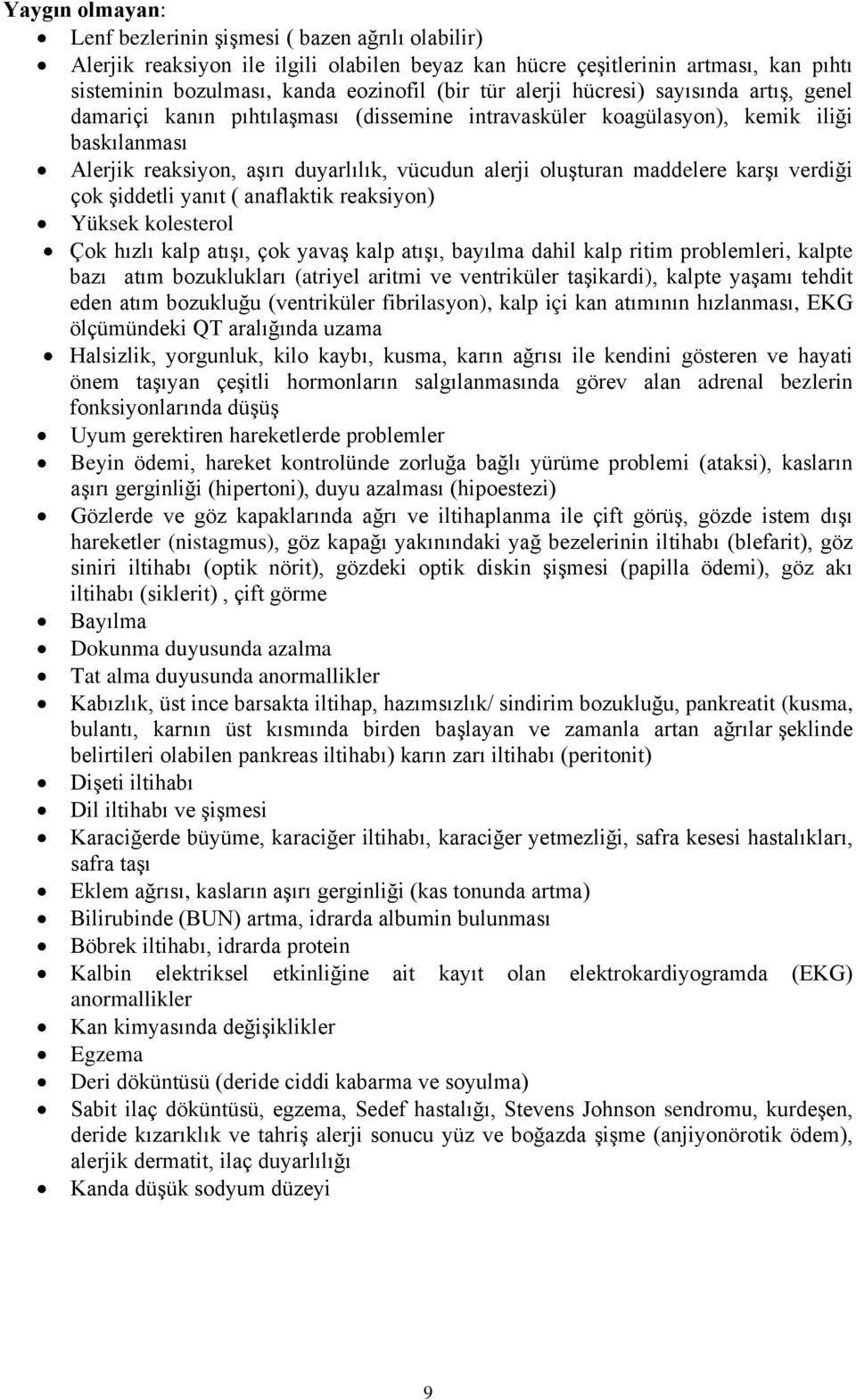 maddelere karşı verdiği çok şiddetli yanıt ( anaflaktik reaksiyon) Yüksek kolesterol Çok hızlı kalp atışı, çok yavaş kalp atışı, bayılma dahil kalp ritim problemleri, kalpte bazı atım bozuklukları