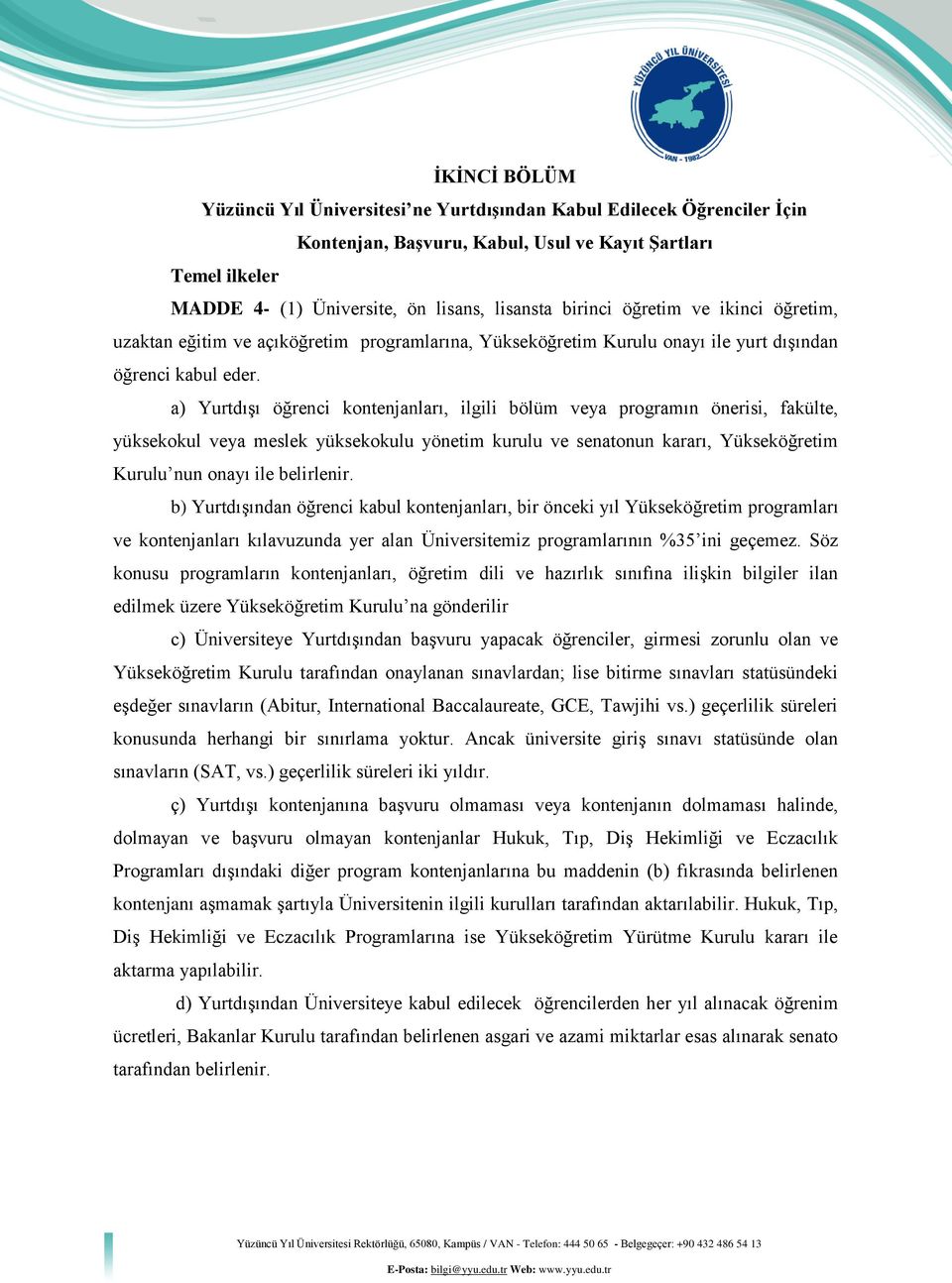 a) Yurtdışı öğrenci kontenjanları, ilgili bölüm veya programın önerisi, fakülte, yüksekokul veya meslek yüksekokulu yönetim kurulu ve senatonun kararı, Yükseköğretim Kurulu nun onayı ile belirlenir.