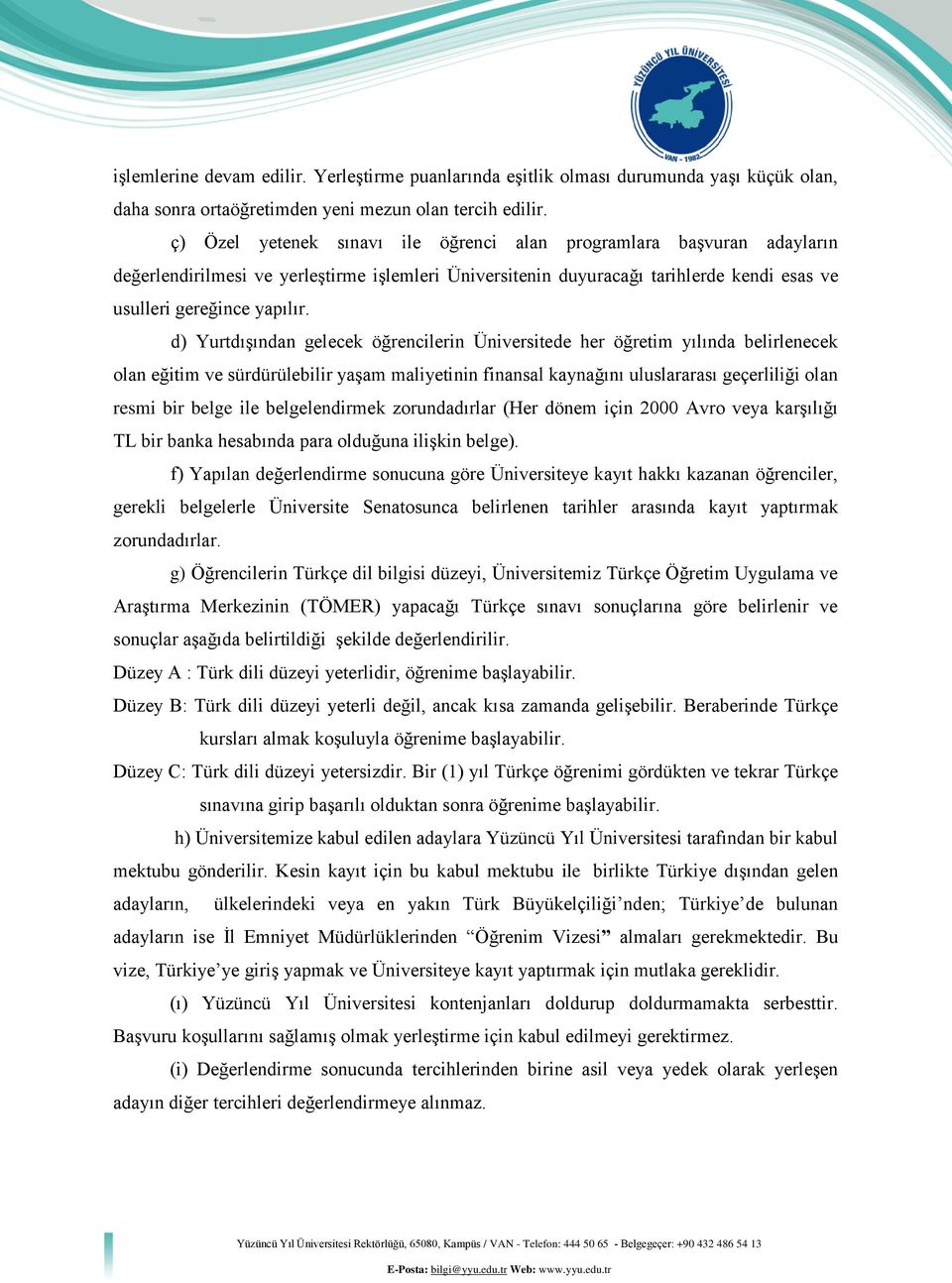 d) Yurtdışından gelecek öğrencilerin Üniversitede her öğretim yılında belirlenecek olan eğitim ve sürdürülebilir yaşam maliyetinin finansal kaynağını uluslararası geçerliliği olan resmi bir belge ile