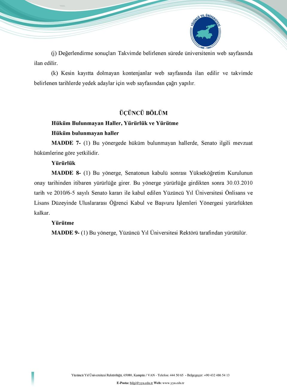 ÜÇÜNCÜ BÖLÜM Hüküm Bulunmayan Haller, Yürürlük ve Yürütme Hüküm bulunmayan haller MADDE 7- (1) Bu yönergede hüküm bulunmayan hallerde, Senato ilgili mevzuat hükümlerine göre yetkilidir.